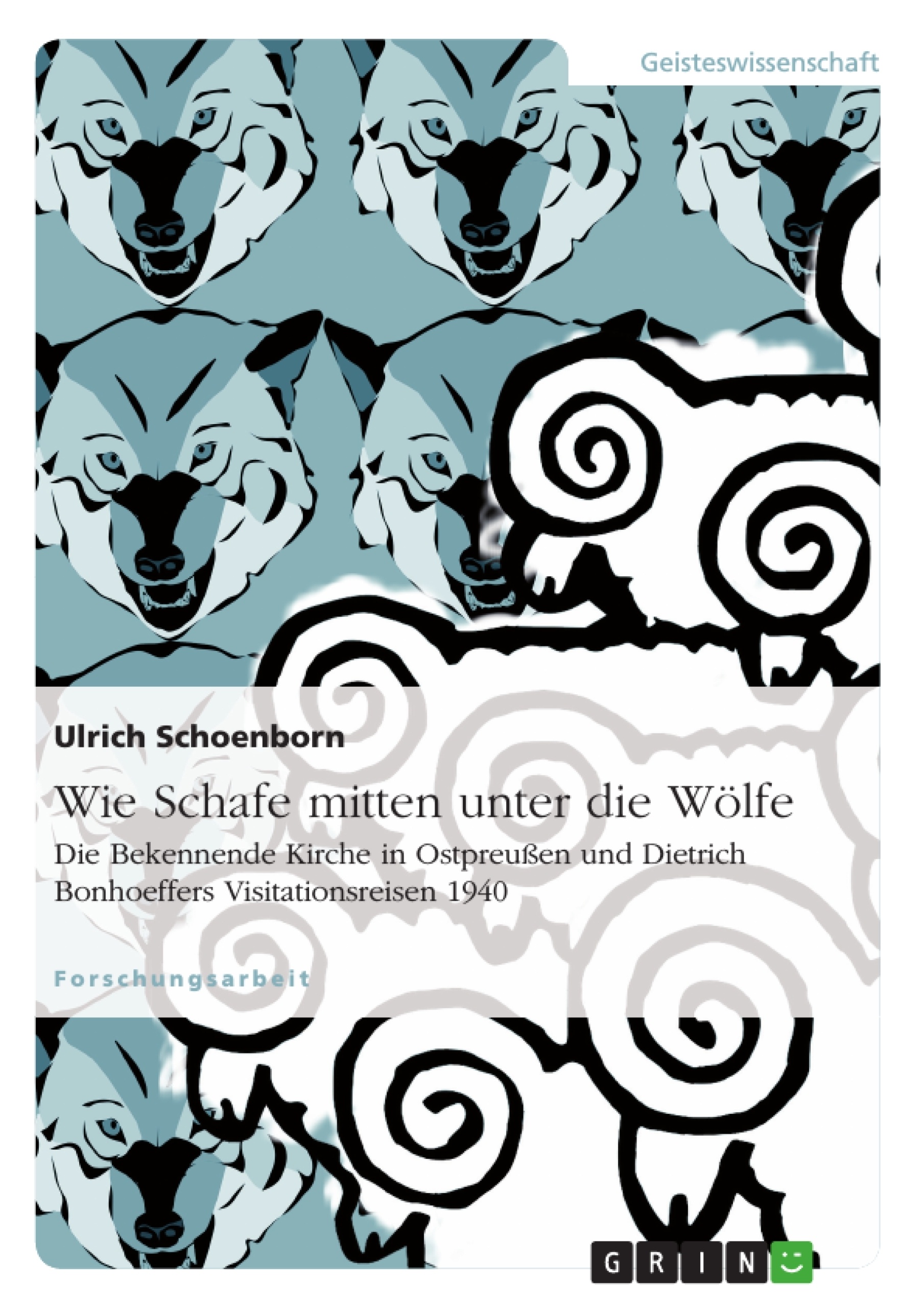 Titel: Wie Schafe mitten unter die Wölfe. Die Bekennende Kirche in Ostpreußen und Dietrich Bonhoeffers Visitationsreisen 1940