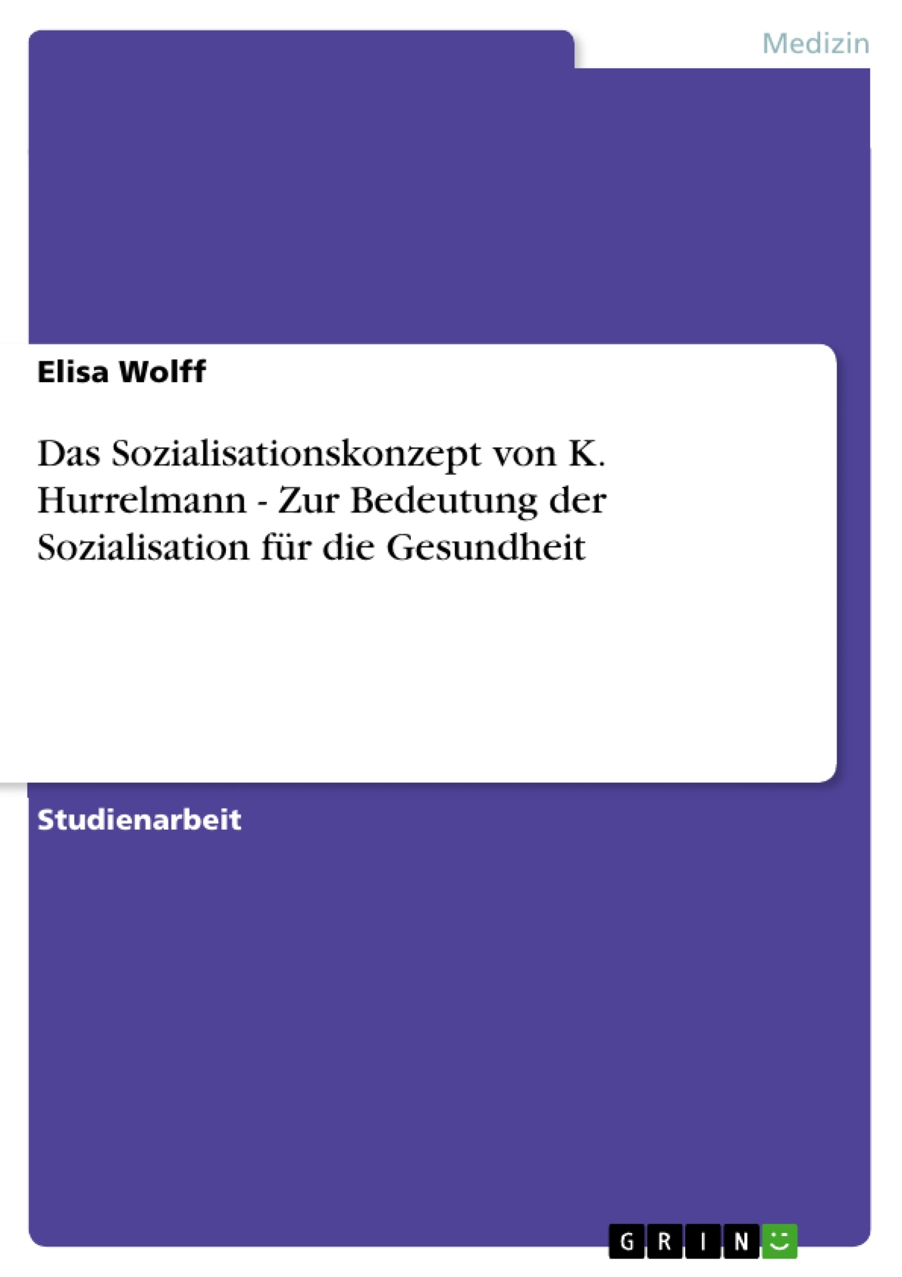 Título: Das Sozialisationskonzept von K. Hurrelmann - Zur Bedeutung der Sozialisation für die Gesundheit