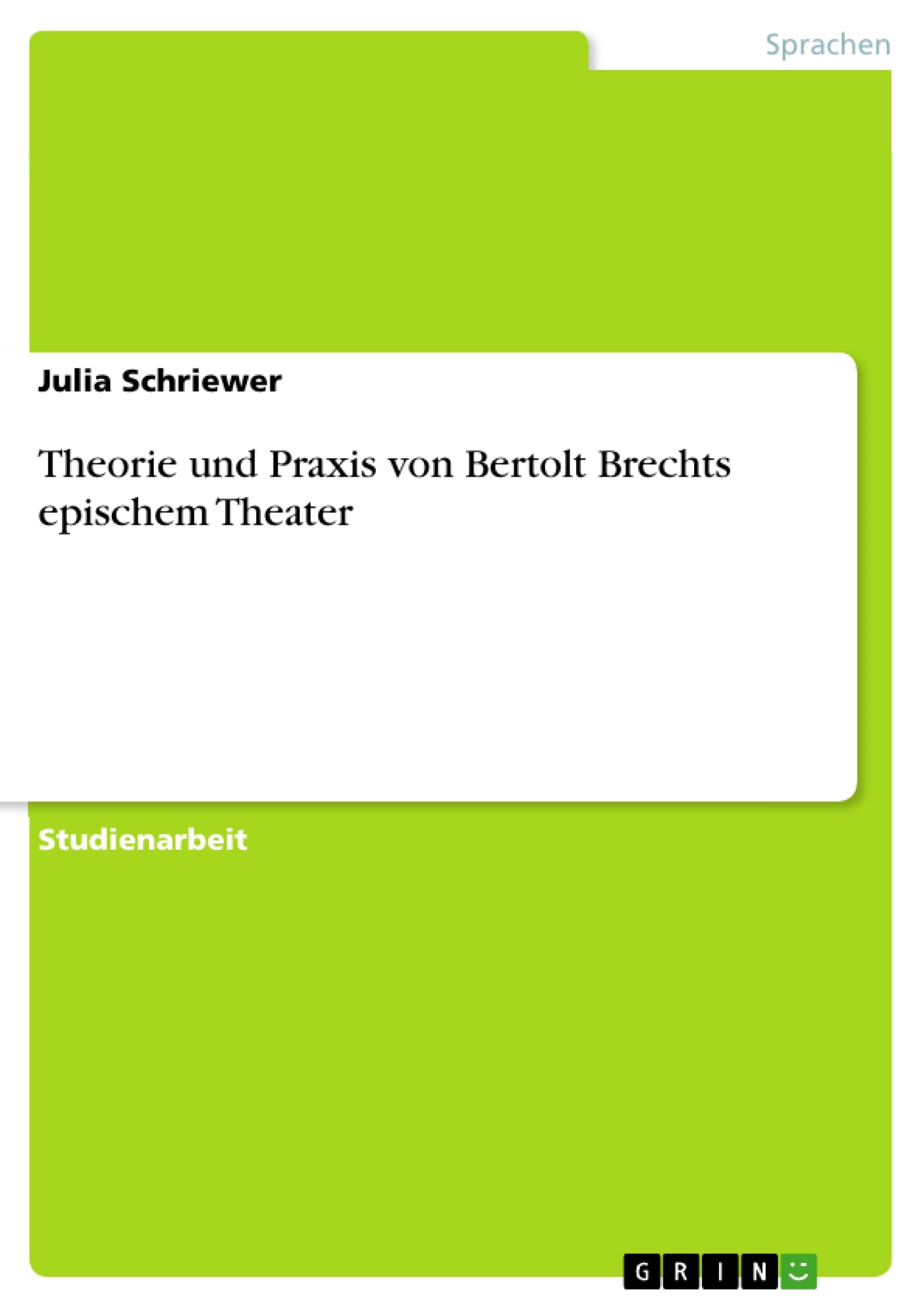 Titel: Theorie und Praxis von Bertolt Brechts epischem Theater 