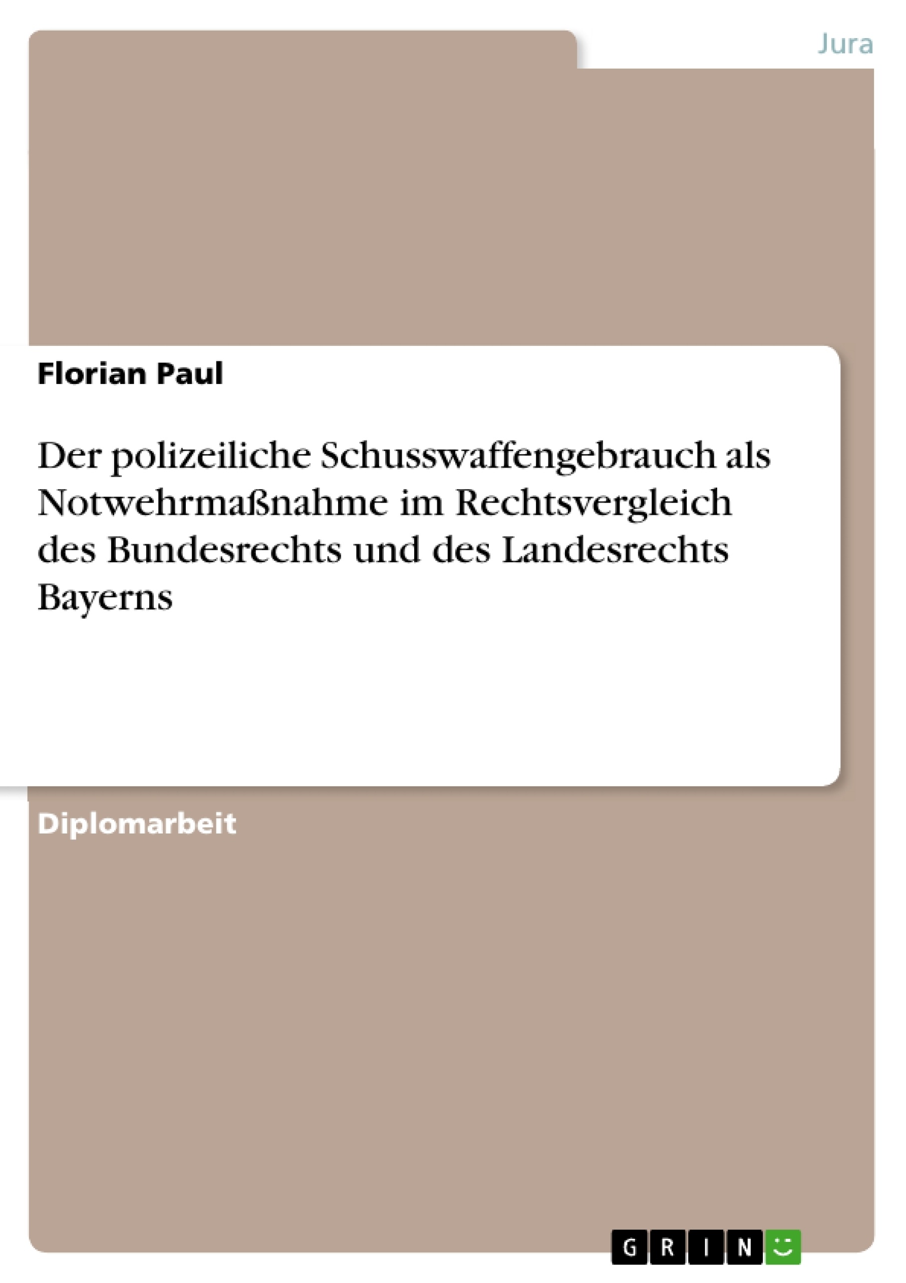 Title: Der polizeiliche Schusswaffengebrauch als Notwehrmaßnahme im Rechtsvergleich des Bundesrechts und des Landesrechts Bayerns
