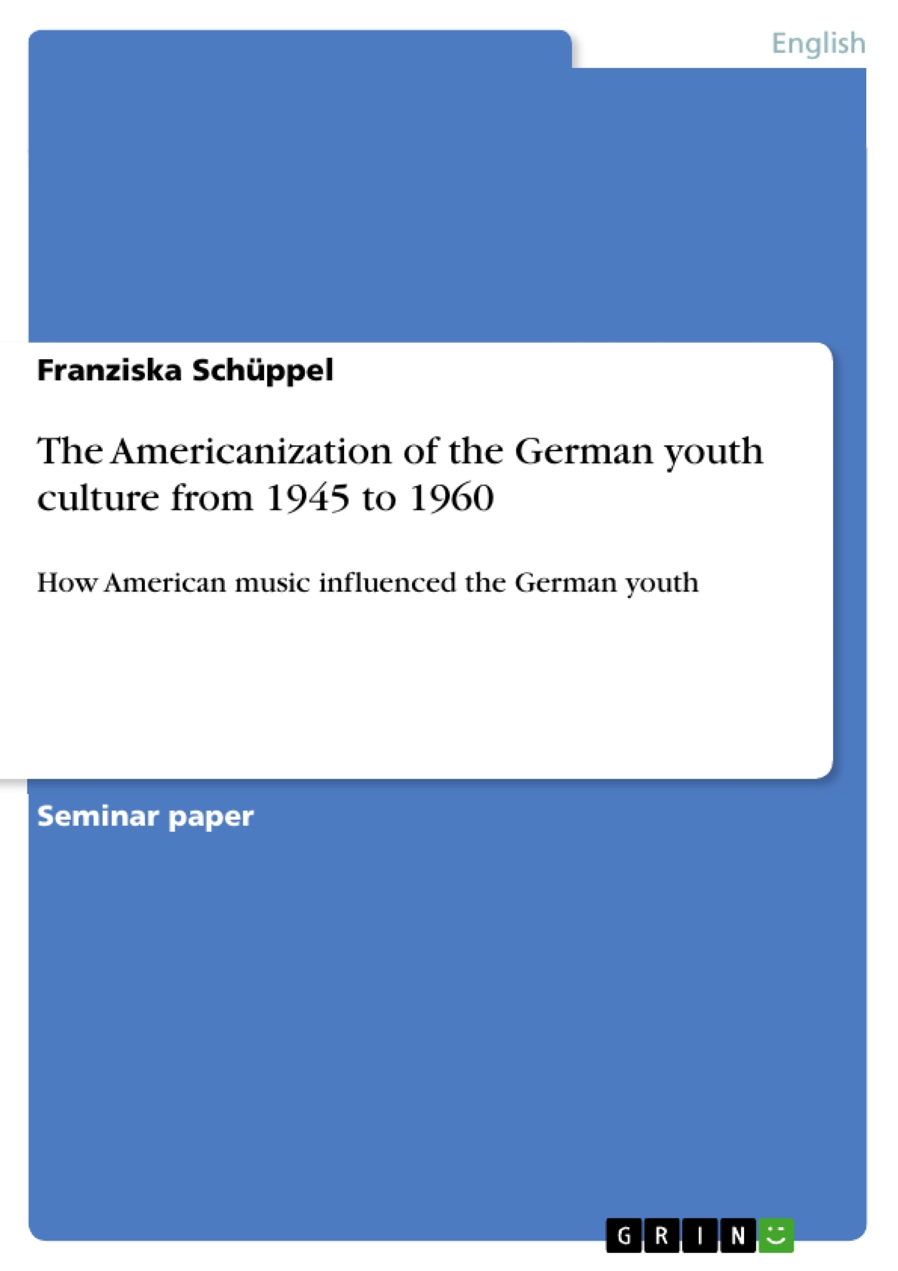 Title: The Americanization of the German youth culture from 1945 to 1960