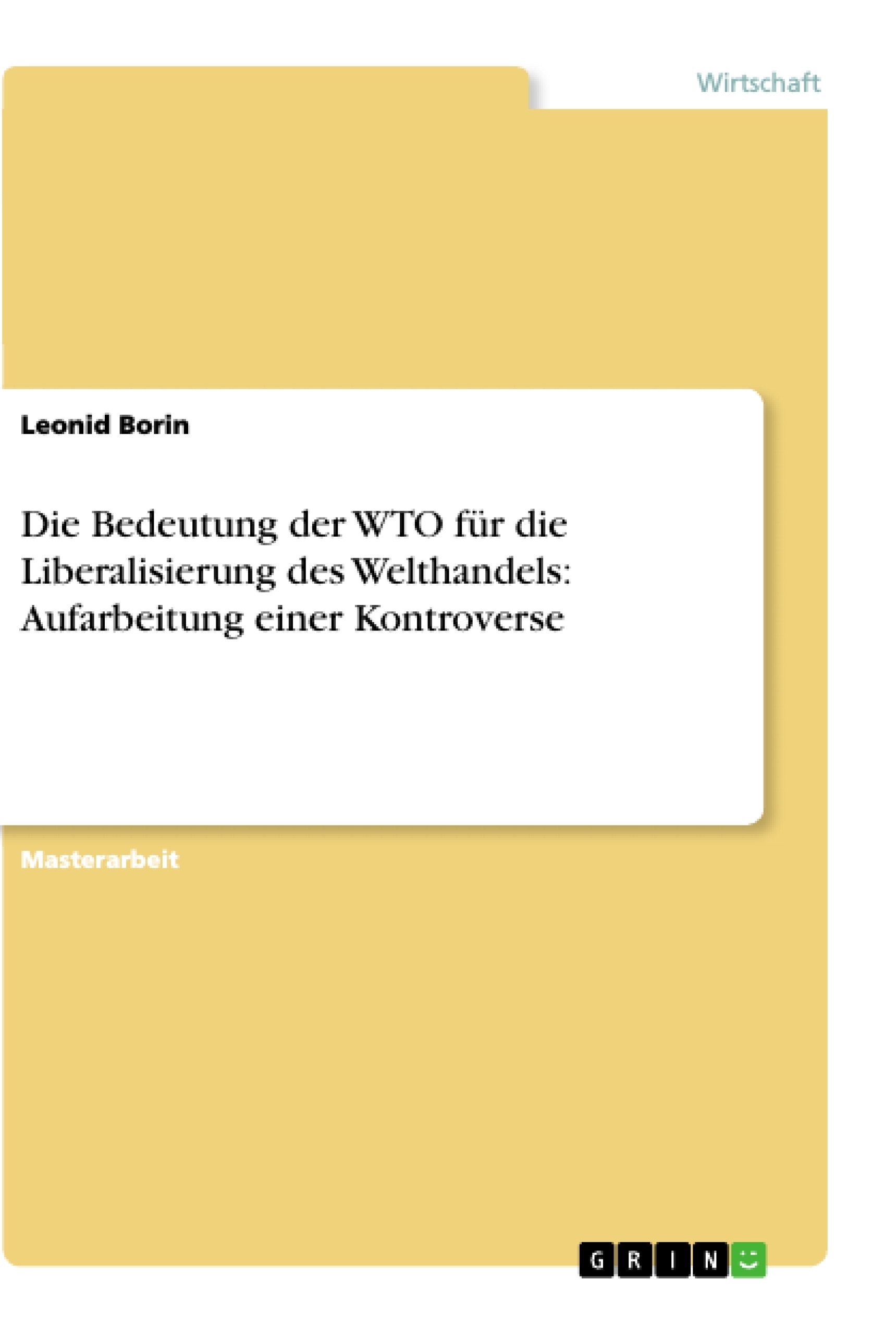 Titel: Die Bedeutung der WTO für die Liberalisierung des Welthandels: Aufarbeitung einer  Kontroverse