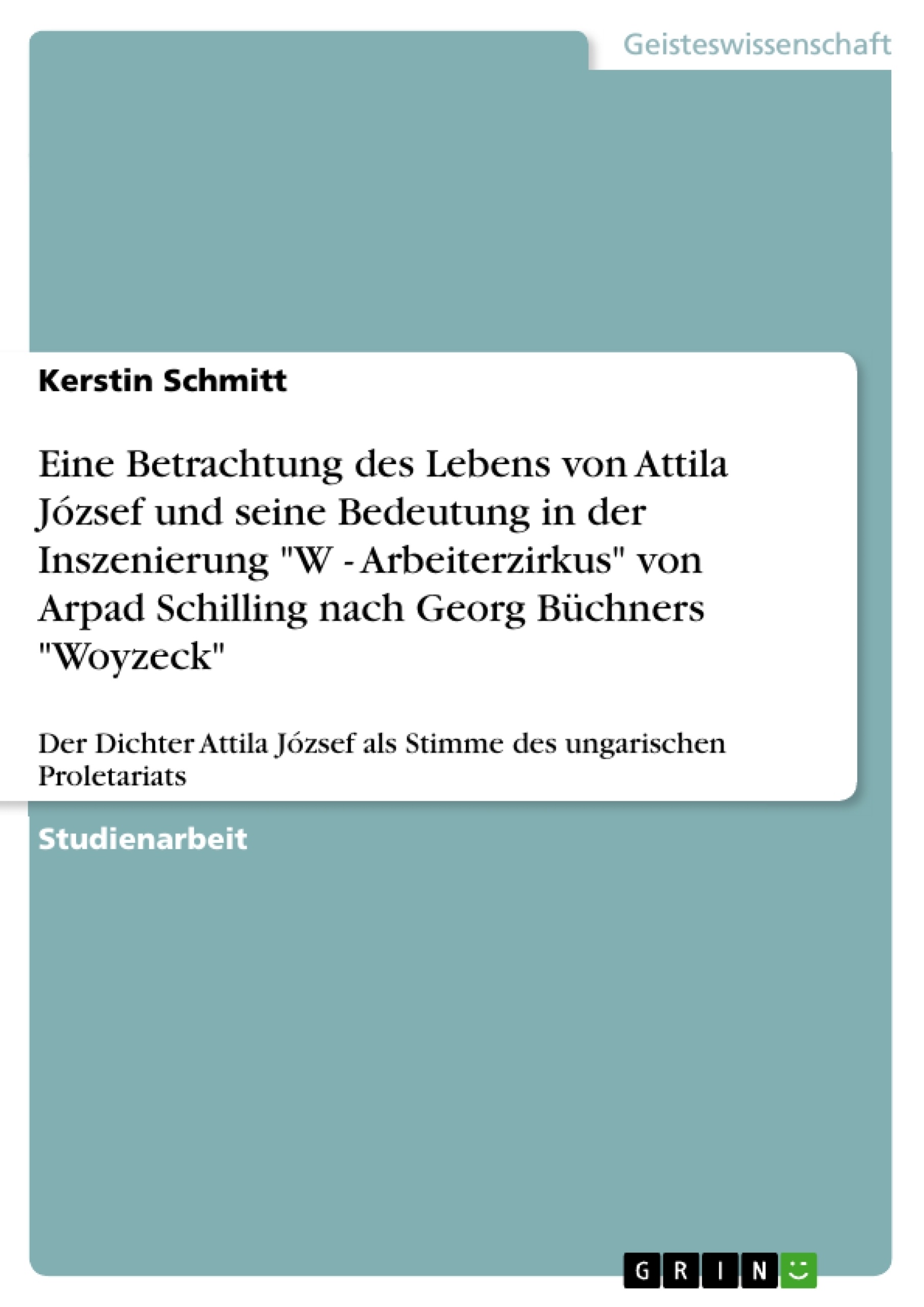 Título: Eine Betrachtung des Lebens von Attila József und seine Bedeutung in der Inszenierung  "W - Arbeiterzirkus" von Arpad Schilling nach Georg Büchners "Woyzeck"