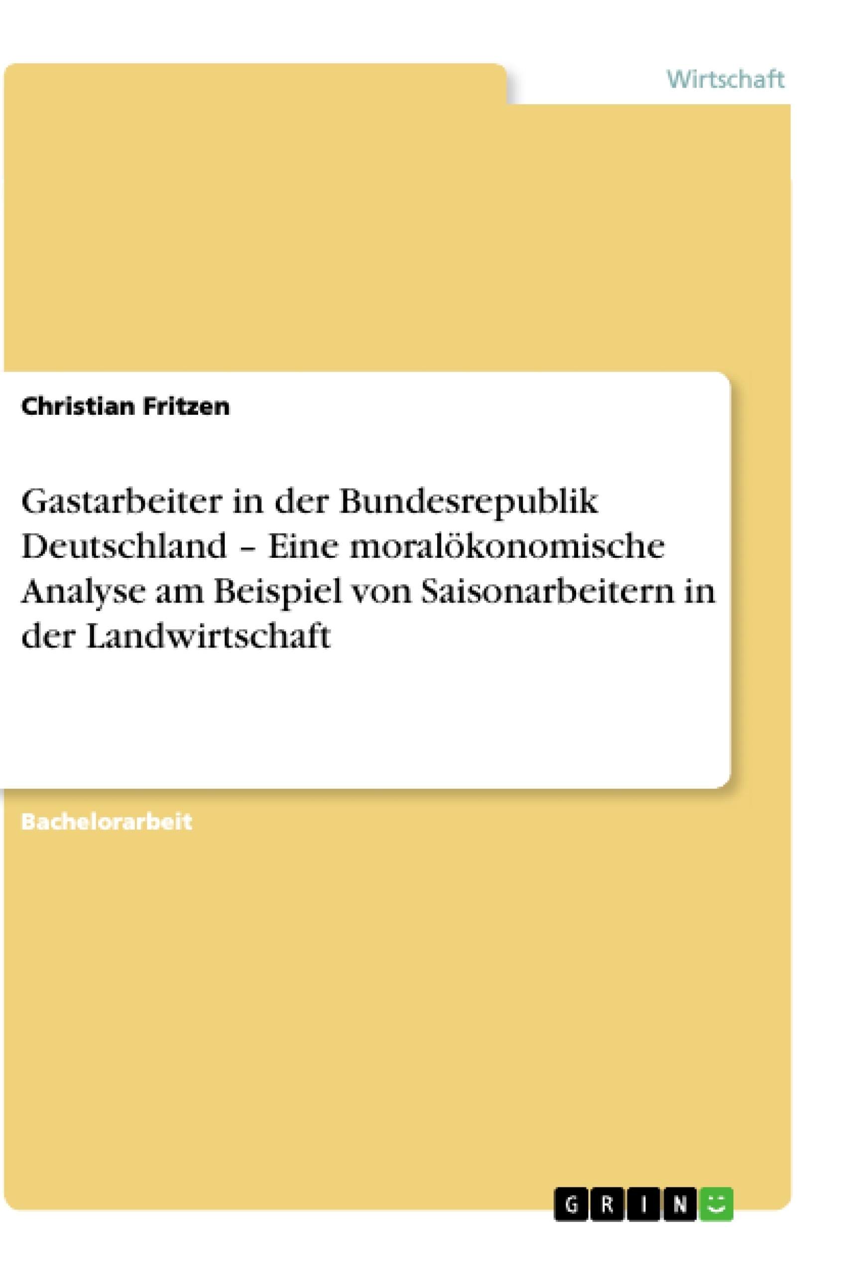 Title: Gastarbeiter in der Bundesrepublik Deutschland – Eine moralökonomische Analyse am Beispiel von Saisonarbeitern in der Landwirtschaft