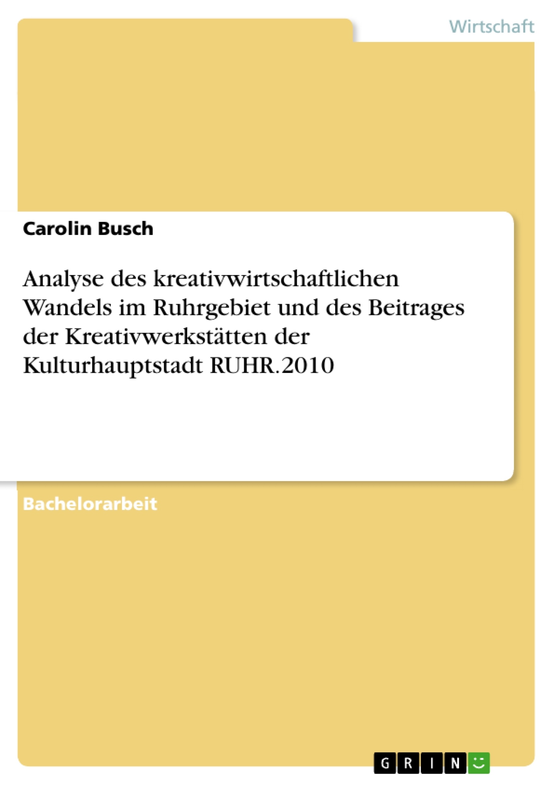 Titel: Analyse des kreativwirtschaftlichen Wandels im Ruhrgebiet und des Beitrages der Kreativwerkstätten der Kulturhauptstadt RUHR.2010