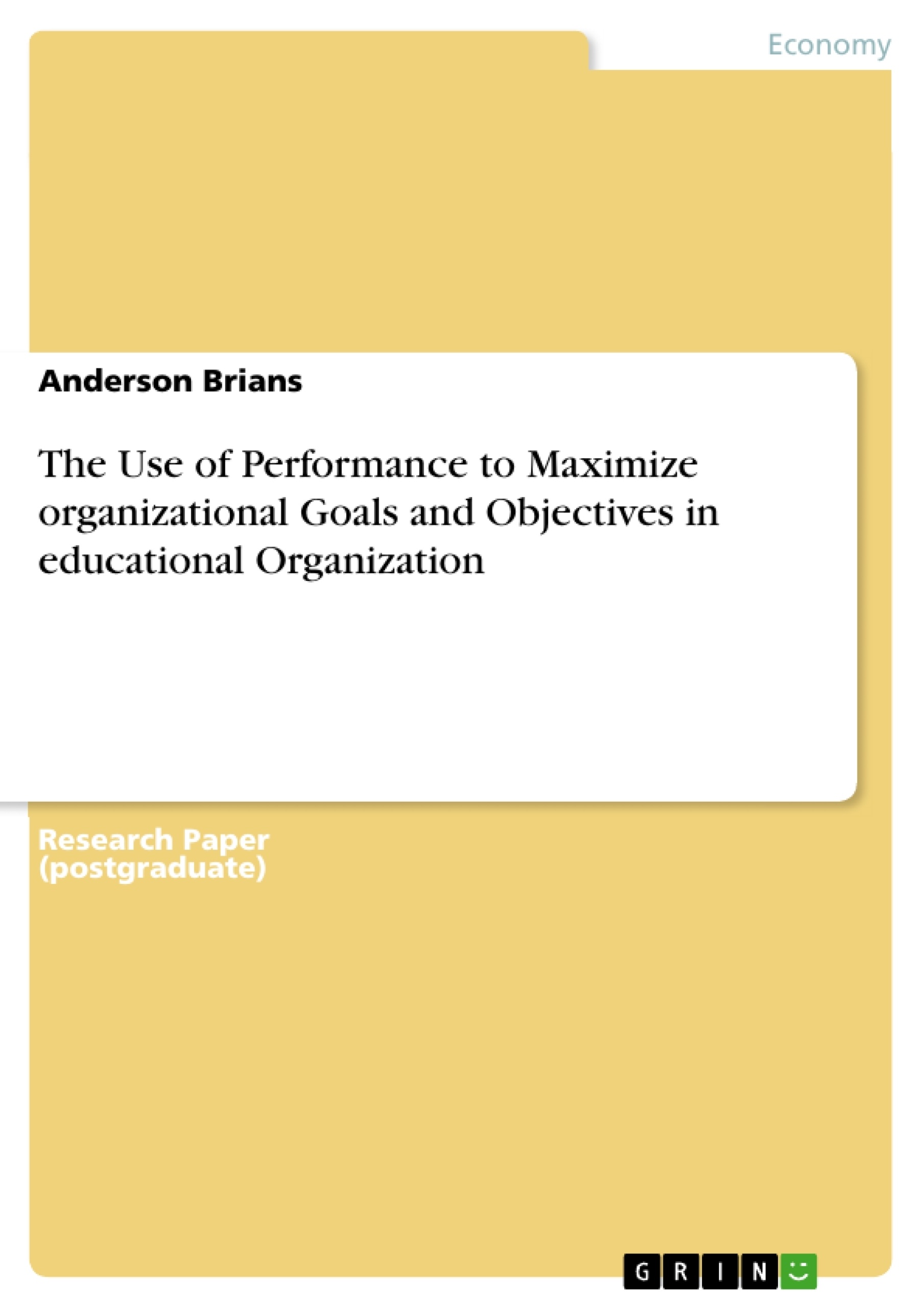 Title: The Use of Performance to Maximize organizational Goals and Objectives in educational Organization
