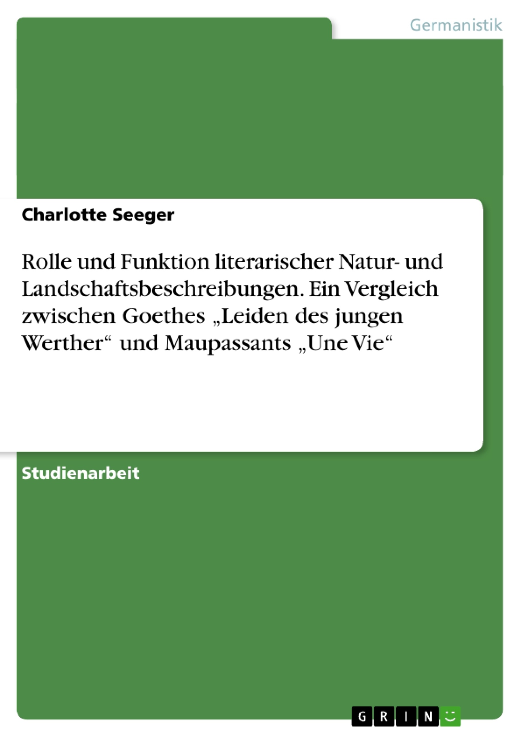 Titre: Rolle und Funktion literarischer Natur- und Landschaftsbeschreibungen. Ein Vergleich zwischen Goethes „Leiden des jungen Werther“ und Maupassants „Une Vie“