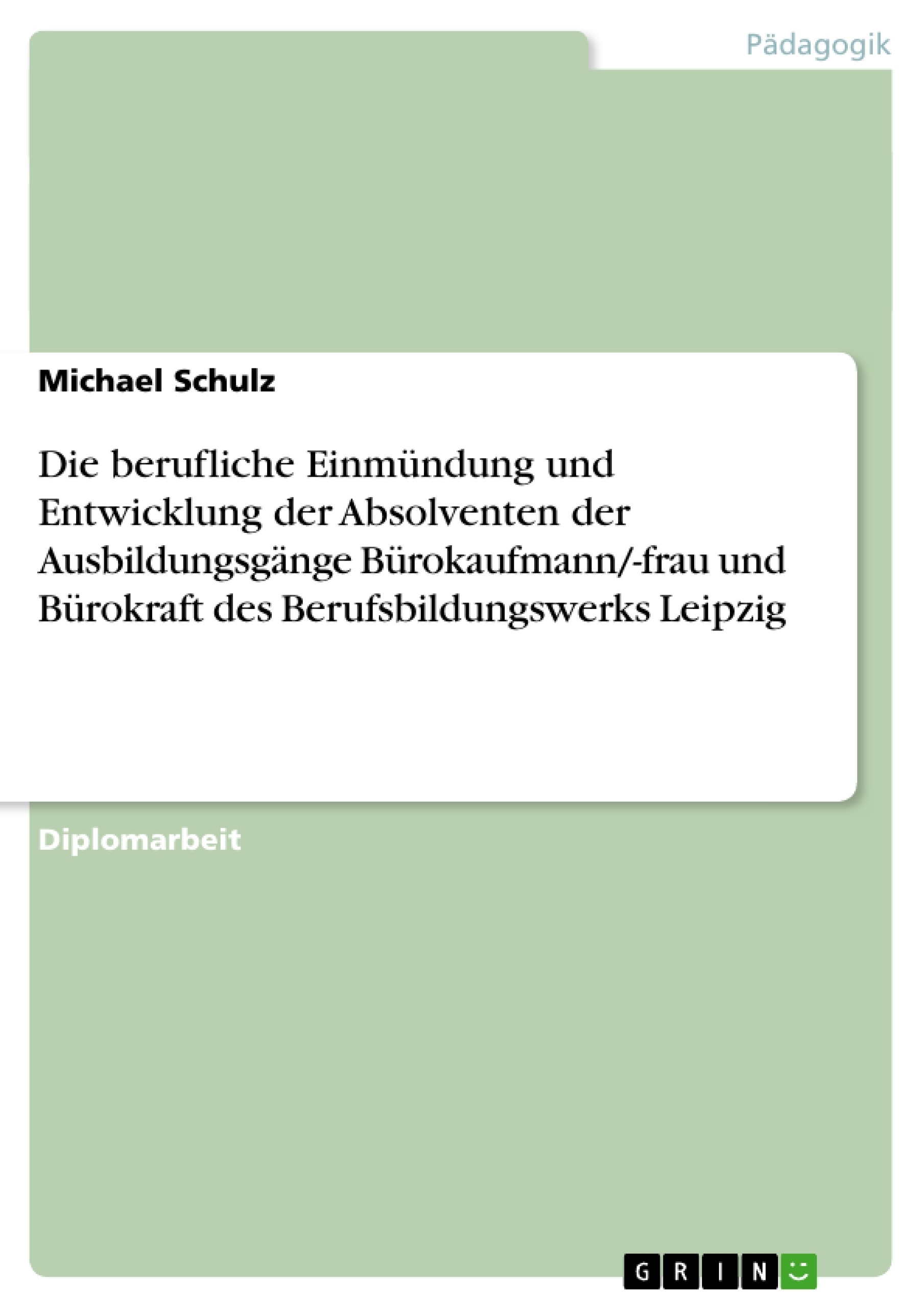 Título: Die berufliche Einmündung und Entwicklung der Absolventen  der Ausbildungsgänge Bürokaufmann/-frau und Bürokraft  des Berufsbildungswerks Leipzig 