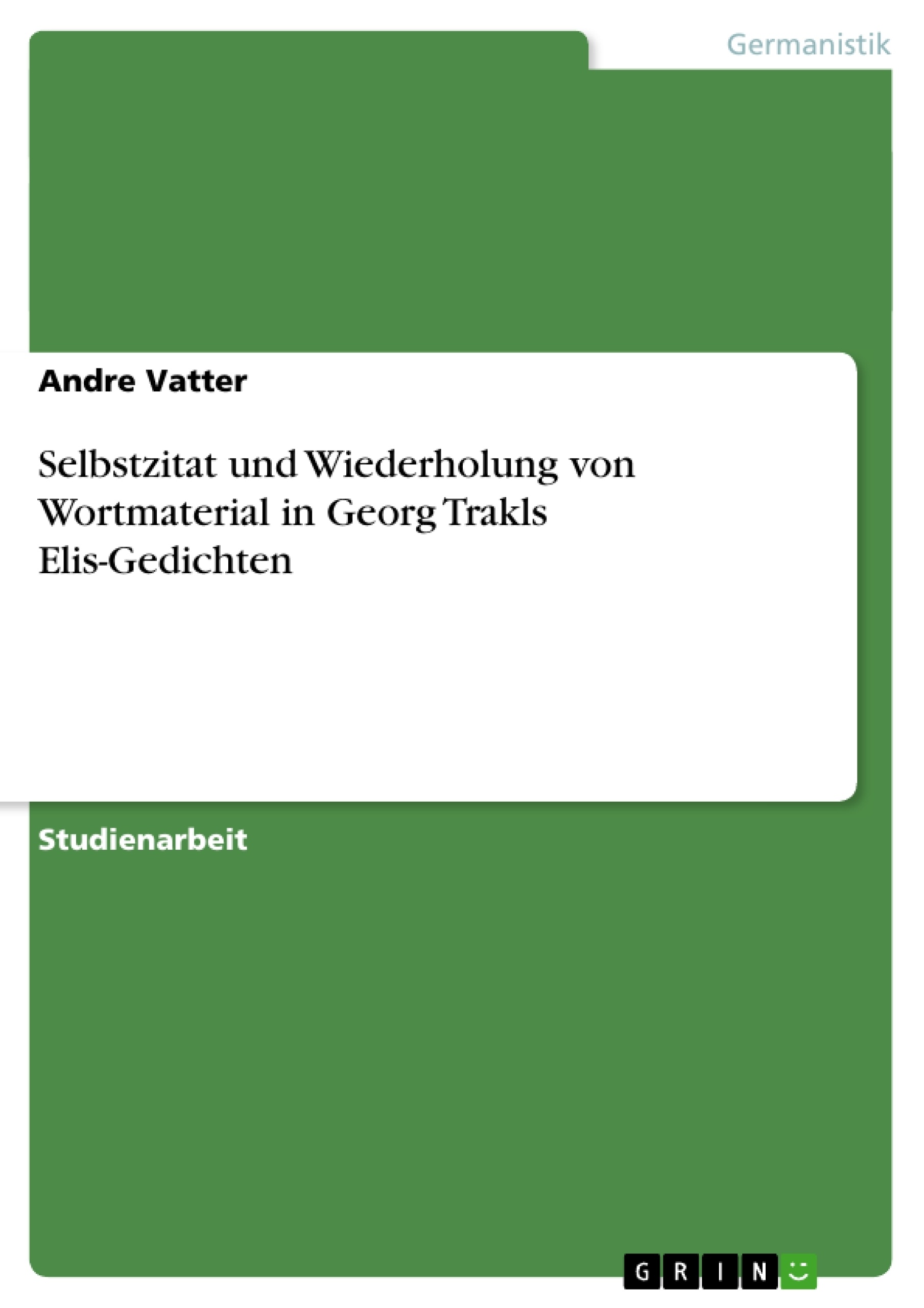 Titre: Selbstzitat und Wiederholung von Wortmaterial in Georg Trakls Elis-Gedichten
