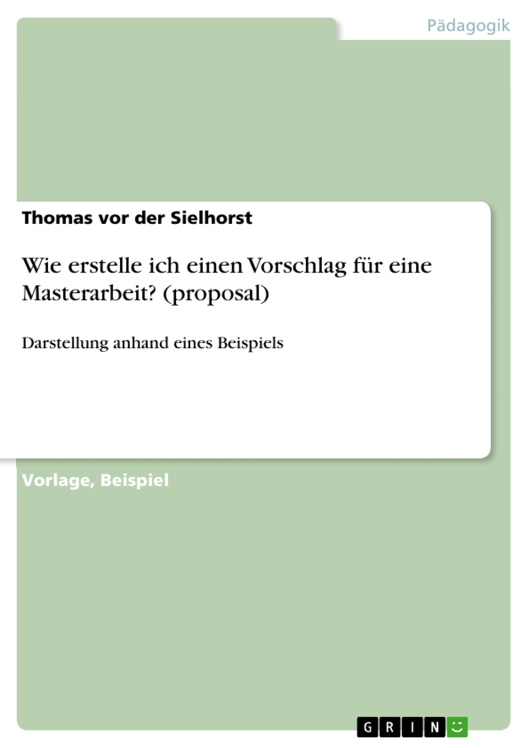 Titel: Wie erstelle ich einen Vorschlag für eine Masterarbeit? (proposal)