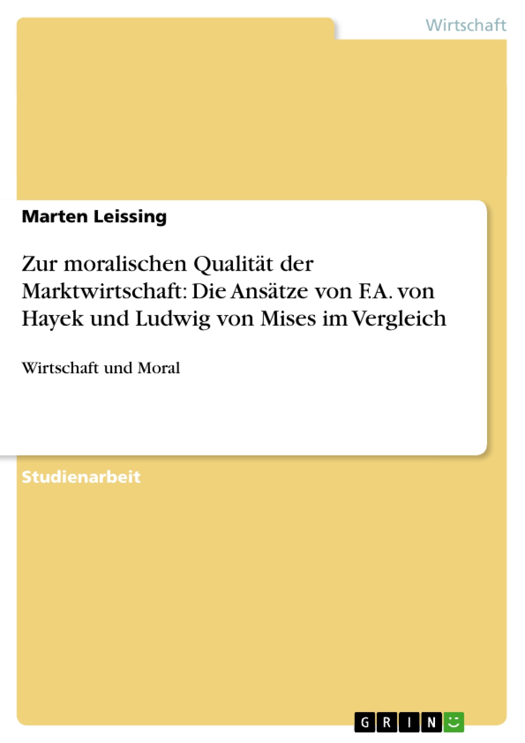 Titel: Zur moralischen Qualität der Marktwirtschaft: Die Ansätze von F.A. von Hayek und Ludwig von Mises im Vergleich