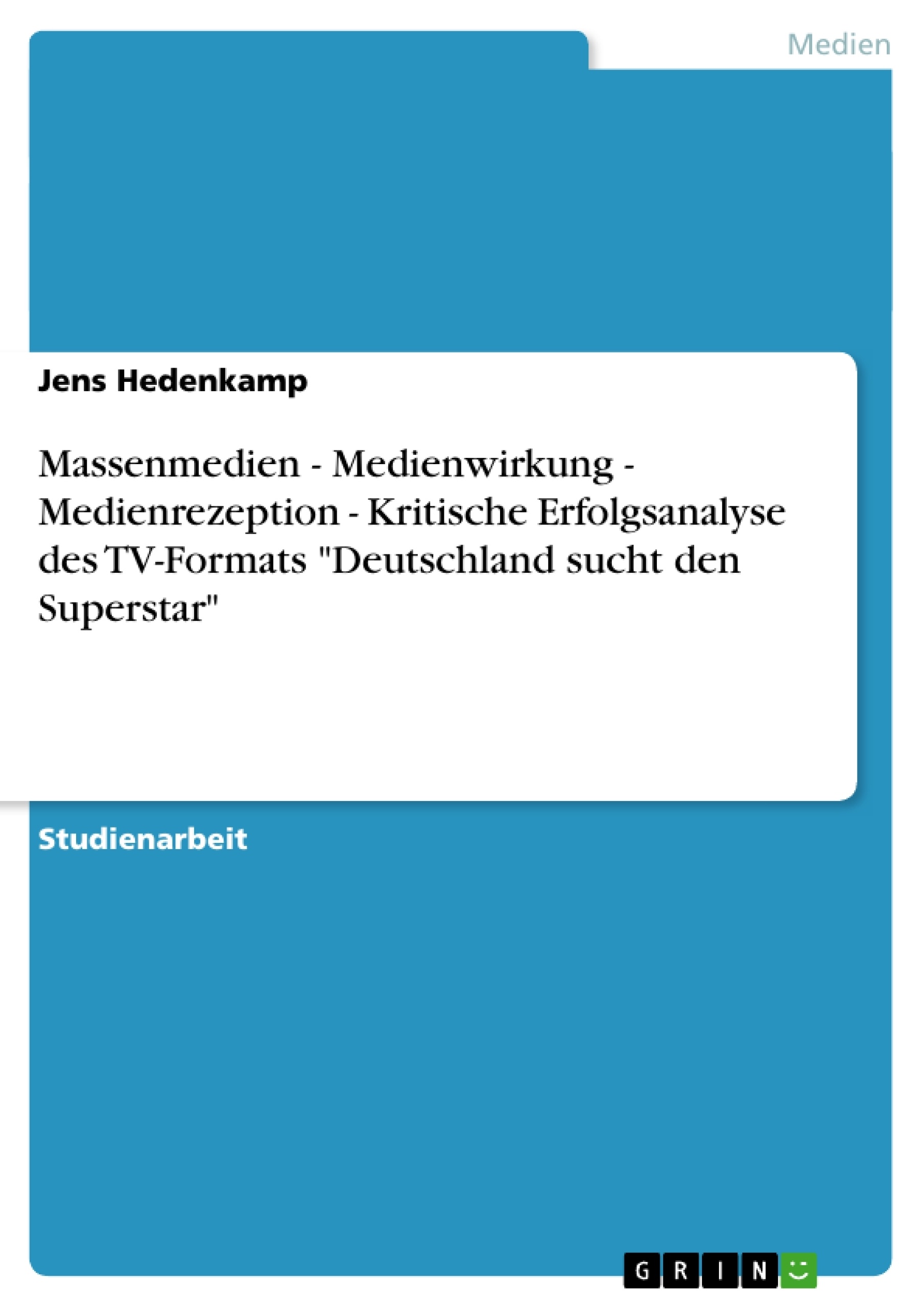 Titel: Massenmedien - Medienwirkung - Medienrezeption - Kritische Erfolgsanalyse des TV-Formats "Deutschland sucht den Superstar"
