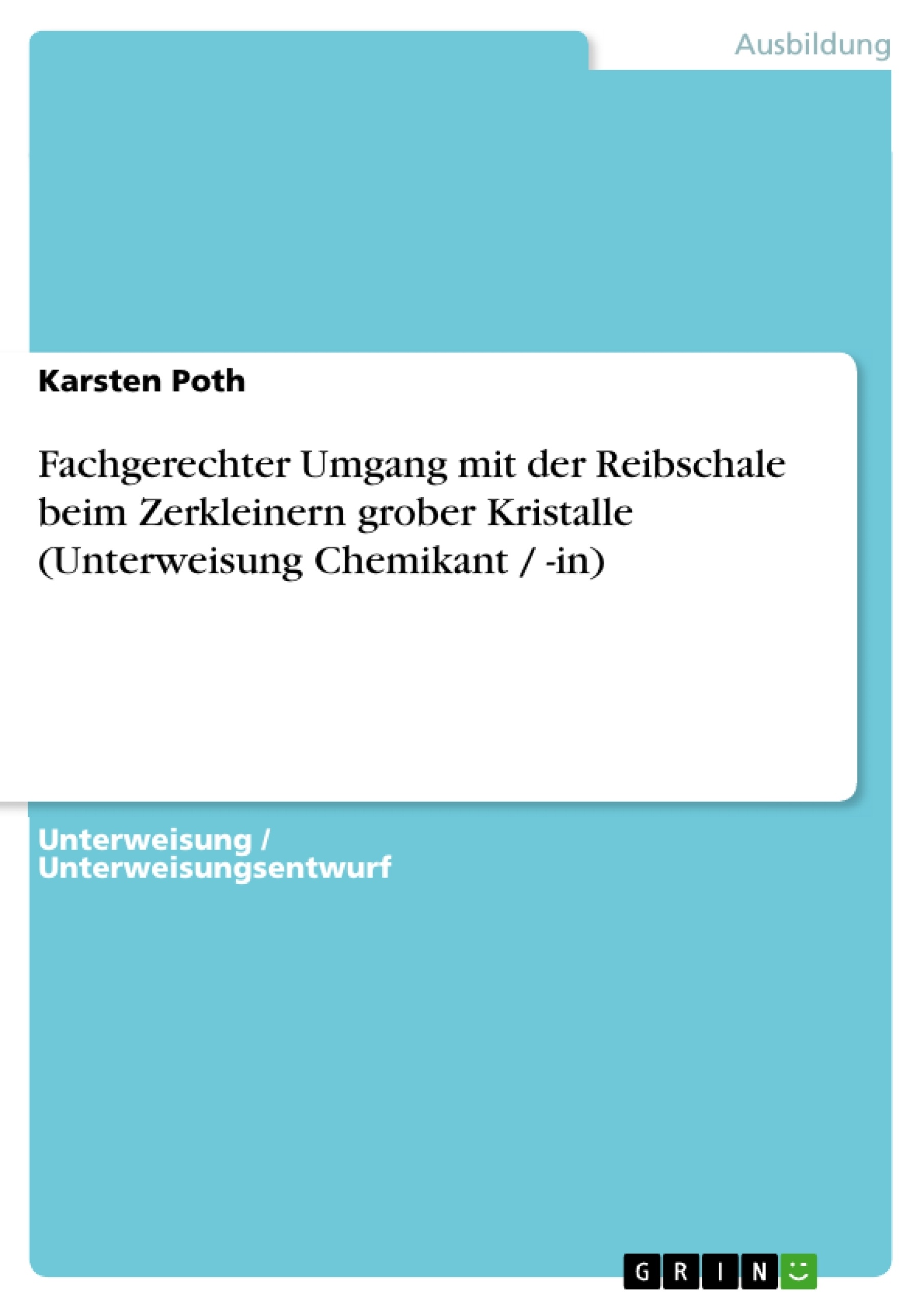 Titel: Fachgerechter Umgang mit der Reibschale beim Zerkleinern grober Kristalle (Unterweisung Chemikant / -in)