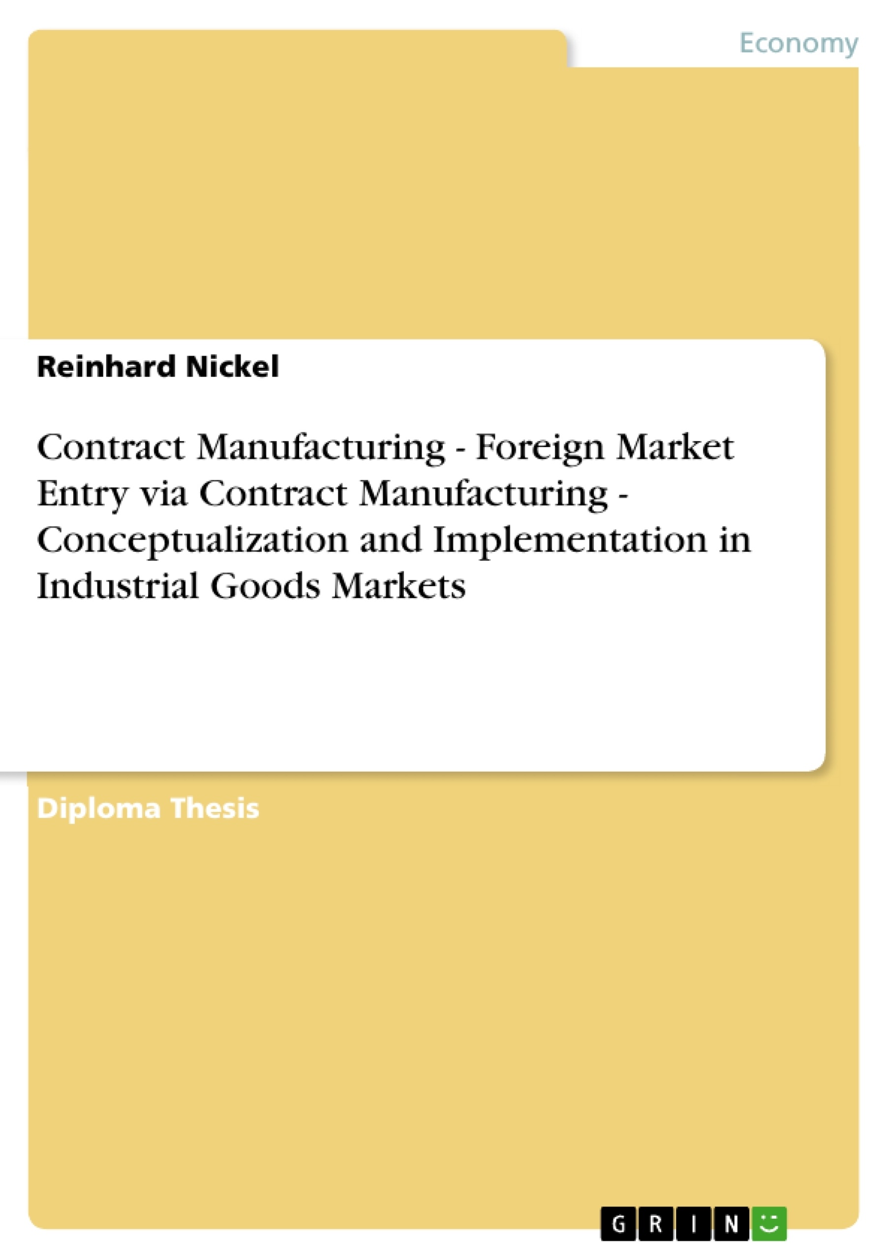 Title: Contract Manufacturing - Foreign Market Entry via Contract Manufacturing - Conceptualization and Implementation in Industrial Goods Markets