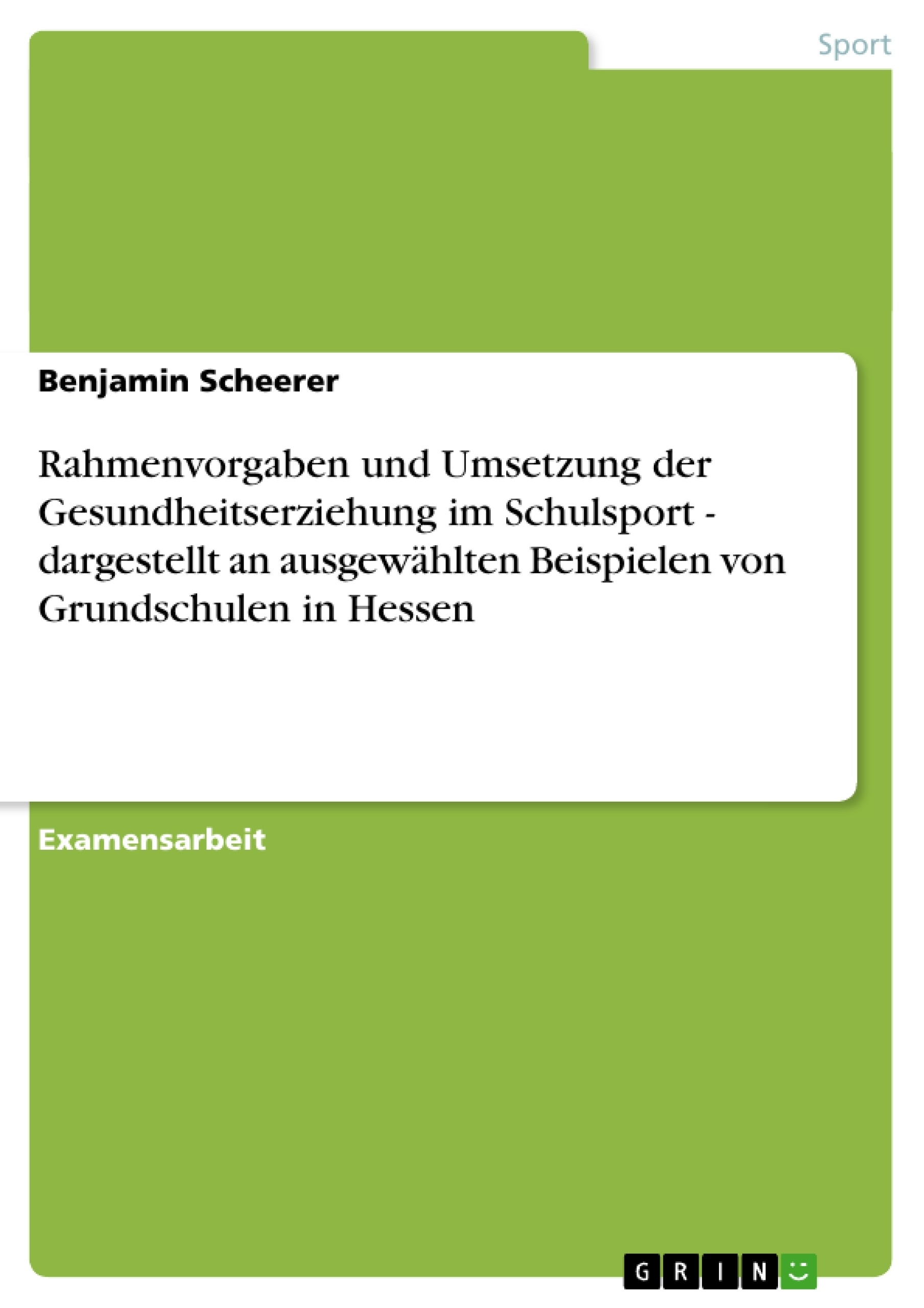 Title: Rahmenvorgaben und Umsetzung der Gesundheitserziehung im Schulsport - dargestellt an ausgewählten Beispielen von Grundschulen in Hessen