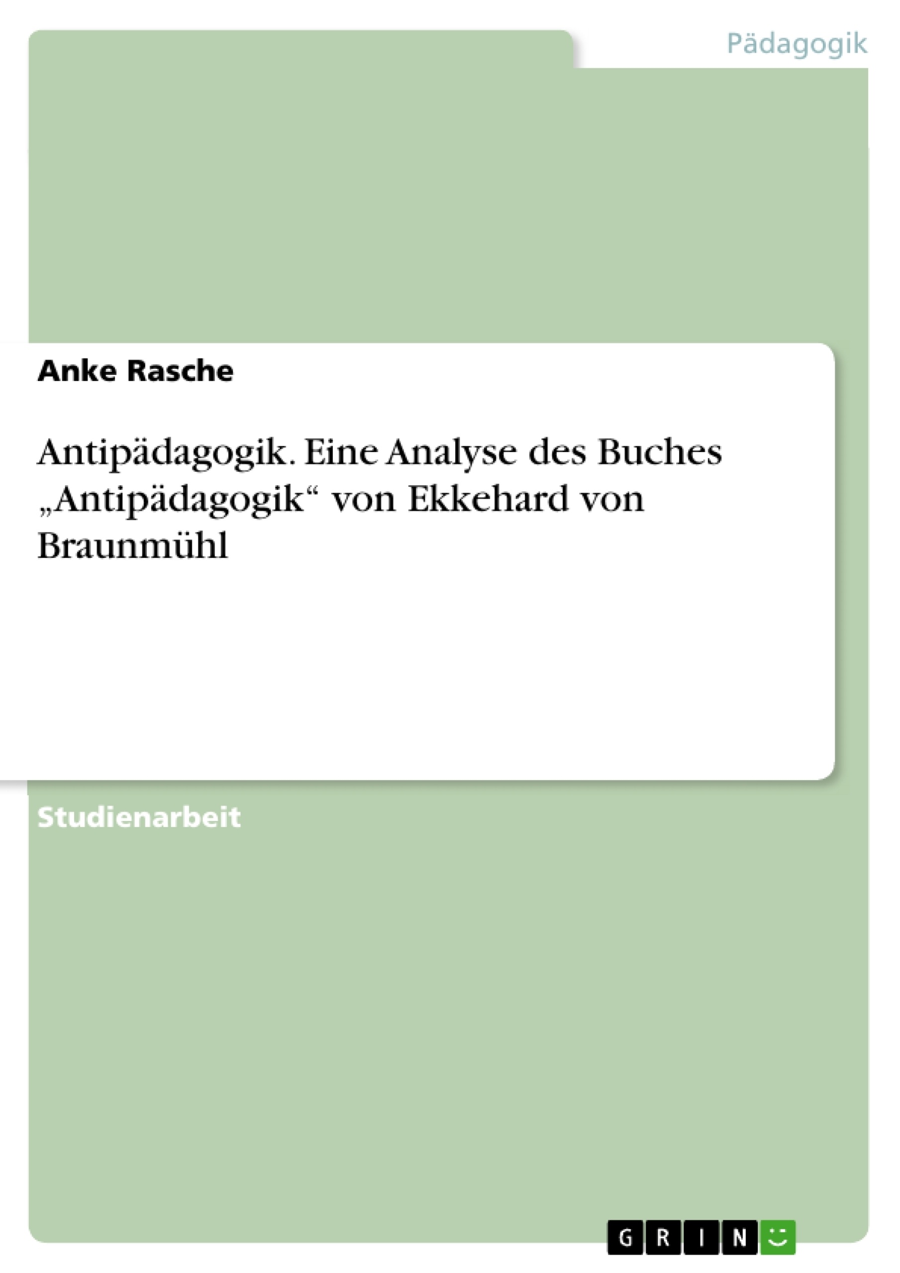 Titel: Antipädagogik. Eine Analyse des Buches „Antipädagogik“ von Ekkehard von Braunmühl