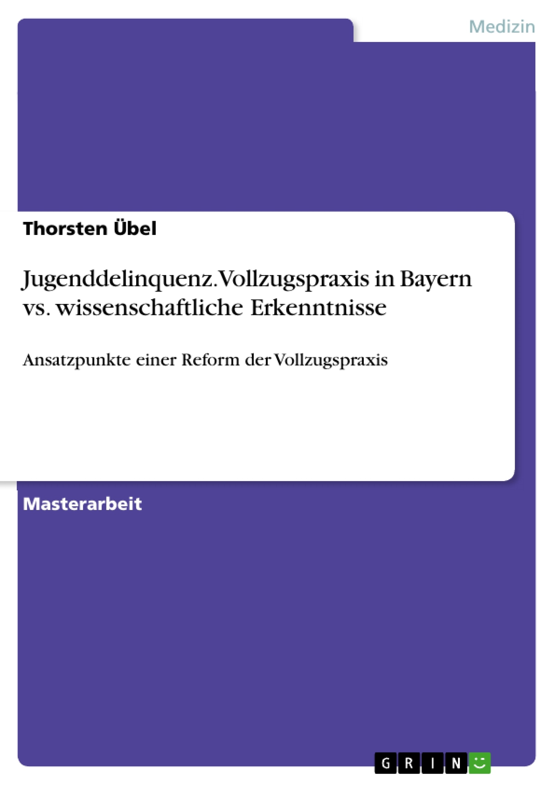 Titre: Jugenddelinquenz. Vollzugspraxis in Bayern vs. wissenschaftliche Erkenntnisse