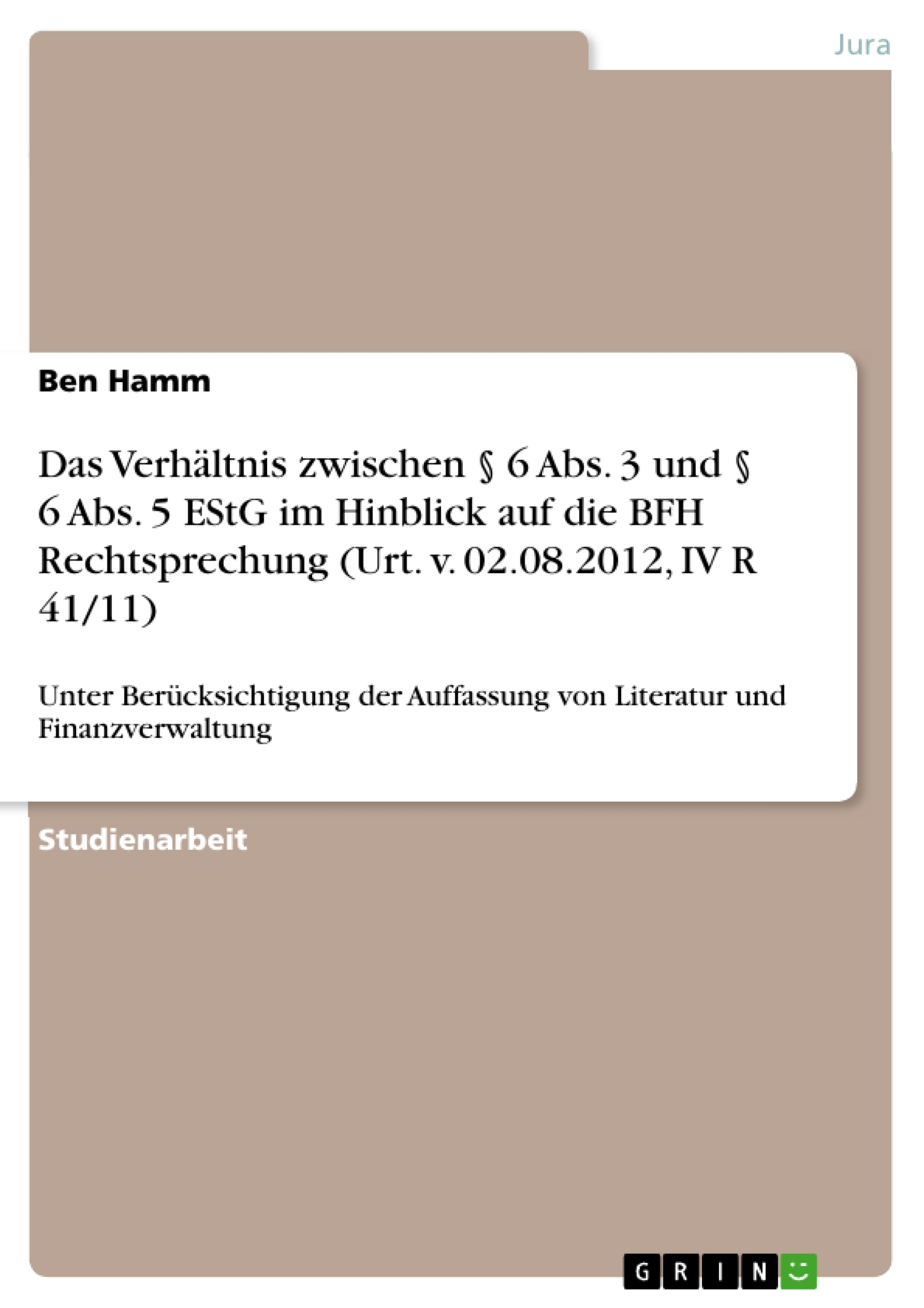 Title: Das Verhältnis zwischen § 6 Abs. 3 und § 6 Abs. 5 EStG im Hinblick auf die BFH Rechtsprechung (Urt. v. 02.08.2012, IV R 41/11)