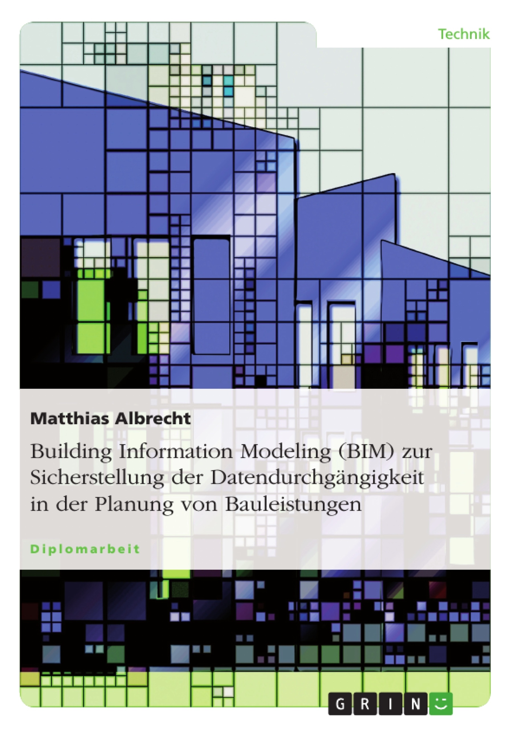 Titel: Building Information Modeling (BIM) zur Sicherstellung der Datendurchgängigkeit in der Planung von Bauleistungen