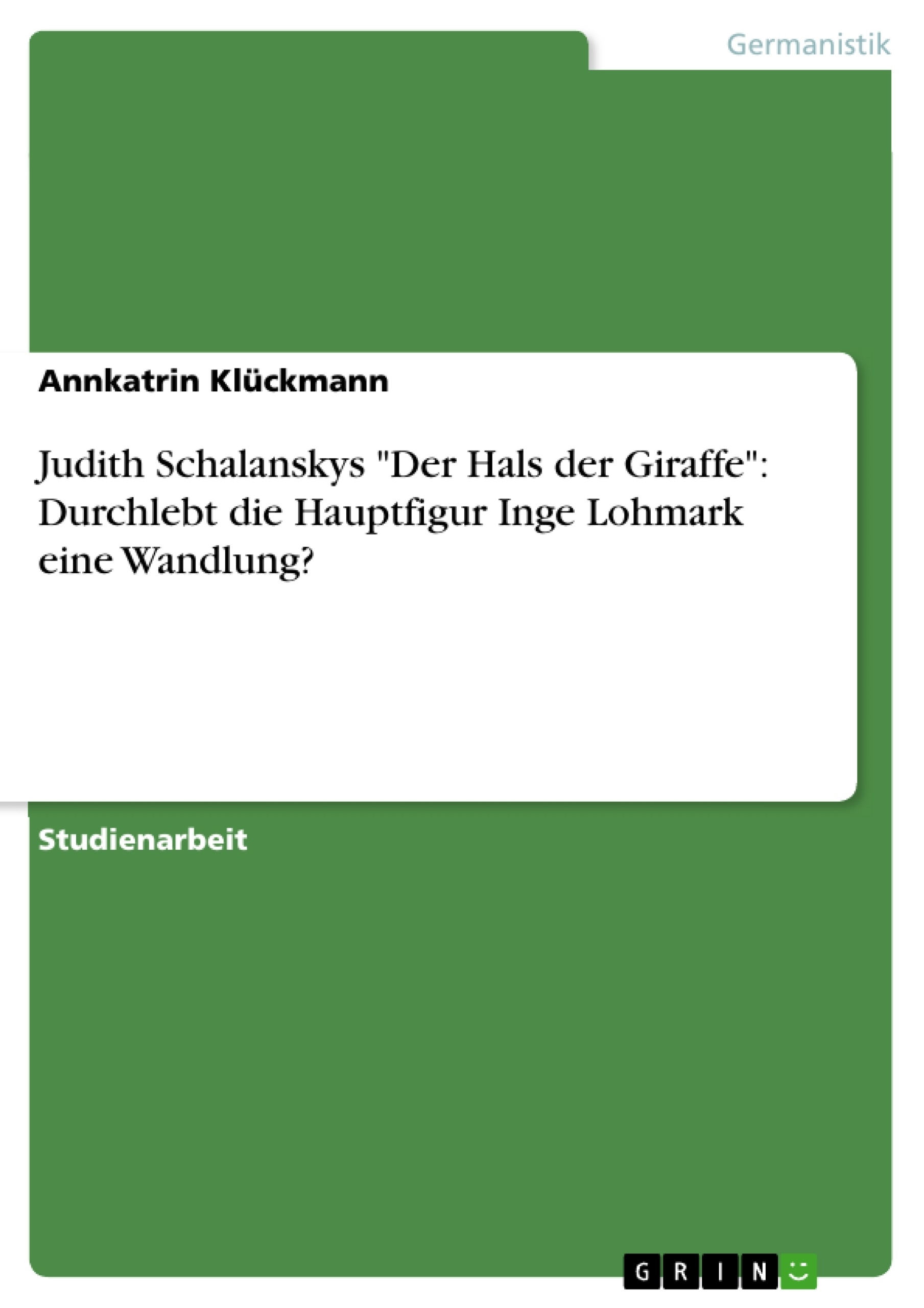 Titel: Judith Schalanskys "Der Hals der Giraffe": Durchlebt die Hauptfigur Inge Lohmark eine Wandlung?