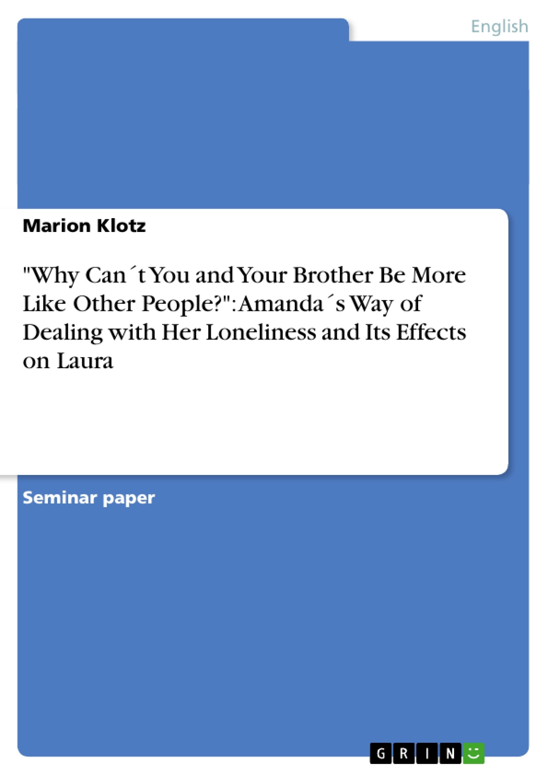 Titel: "Why Can´t  You and Your Brother Be More Like Other People?": Amanda´s Way of Dealing with Her Loneliness and Its Effects on Laura