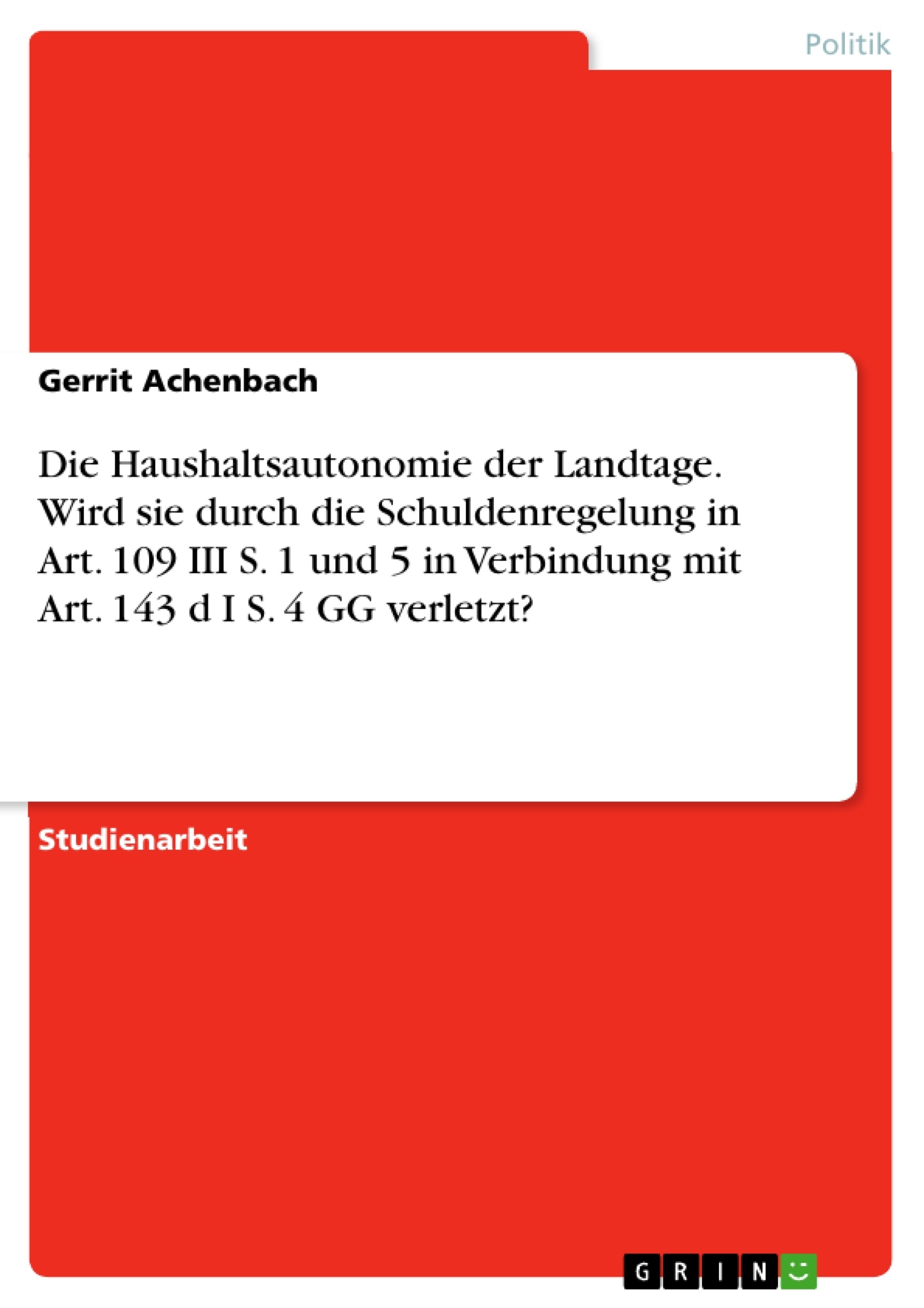 Titel: Die Haushaltsautonomie der Landtage. Wird sie  durch die Schuldenregelung in Art. 109 III S. 1  und 5 in Verbindung mit Art. 143 d I S. 4 GG verletzt?