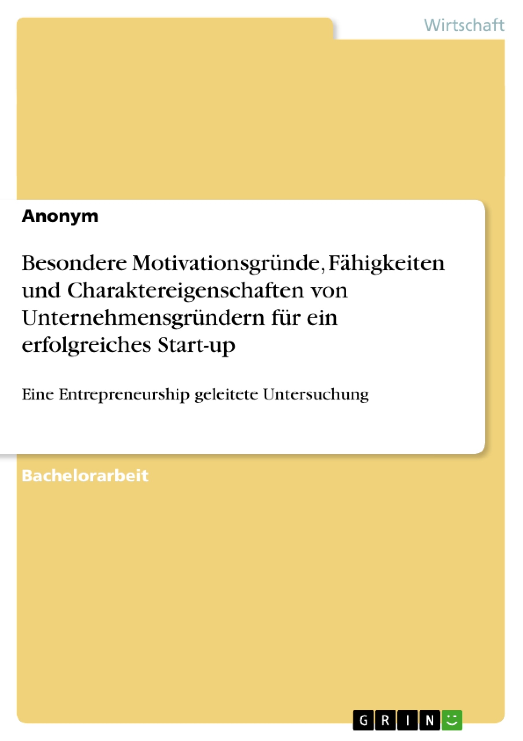 Title: Besondere Motivationsgründe, Fähigkeiten und Charaktereigenschaften von Unternehmensgründern für ein erfolgreiches Start-up