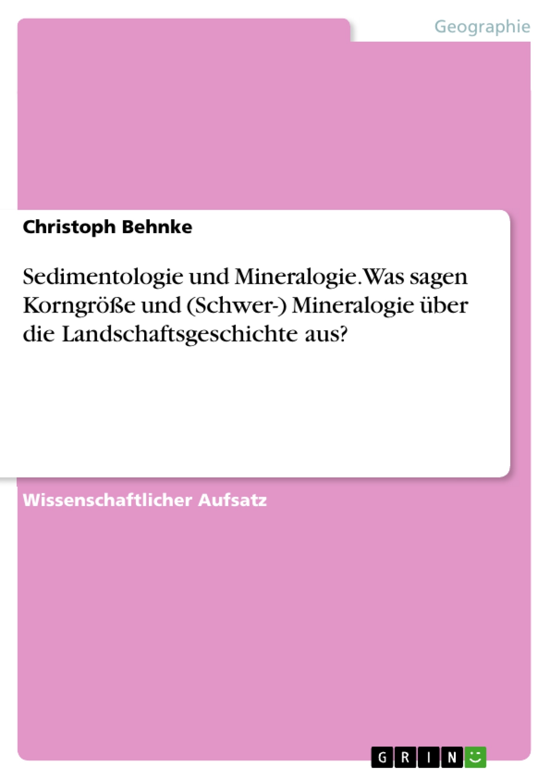 Titre: Sedimentologie und Mineralogie. Was sagen Korngröße und (Schwer-) Mineralogie über die Landschaftsgeschichte aus?