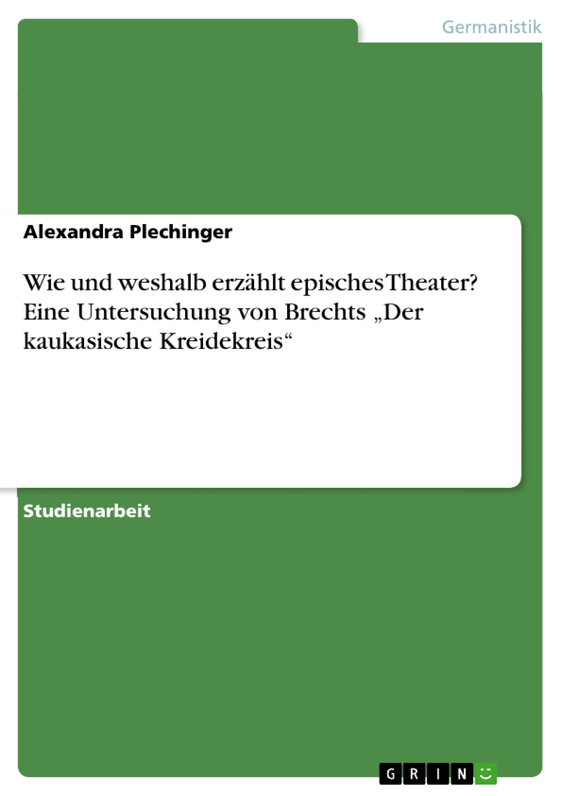 Titre: Wie und weshalb erzählt episches Theater? Eine Untersuchung von Brechts „Der kaukasische Kreidekreis“
