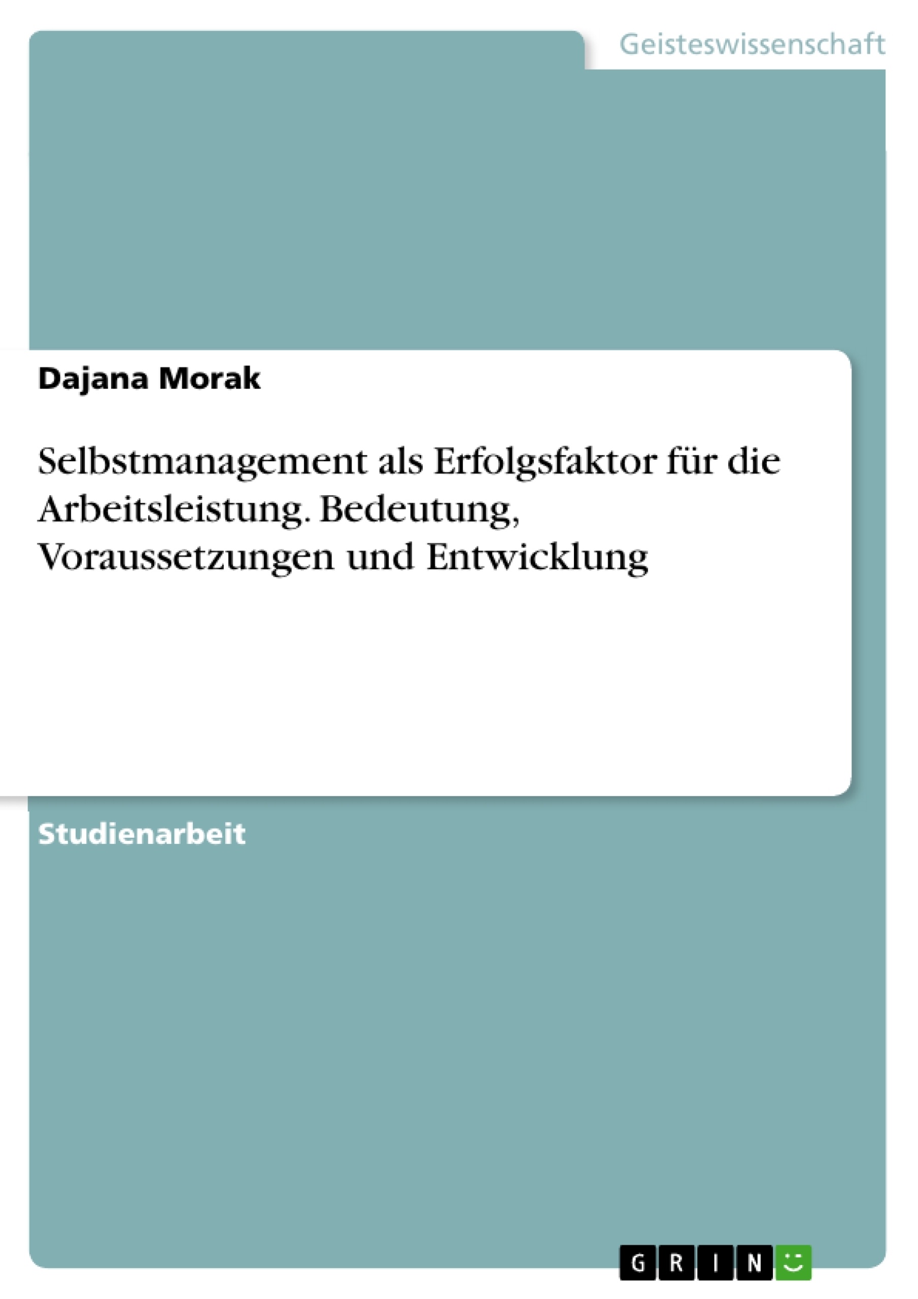 Titel: Selbstmanagement als Erfolgsfaktor für die Arbeitsleistung. Bedeutung, Voraussetzungen und Entwicklung