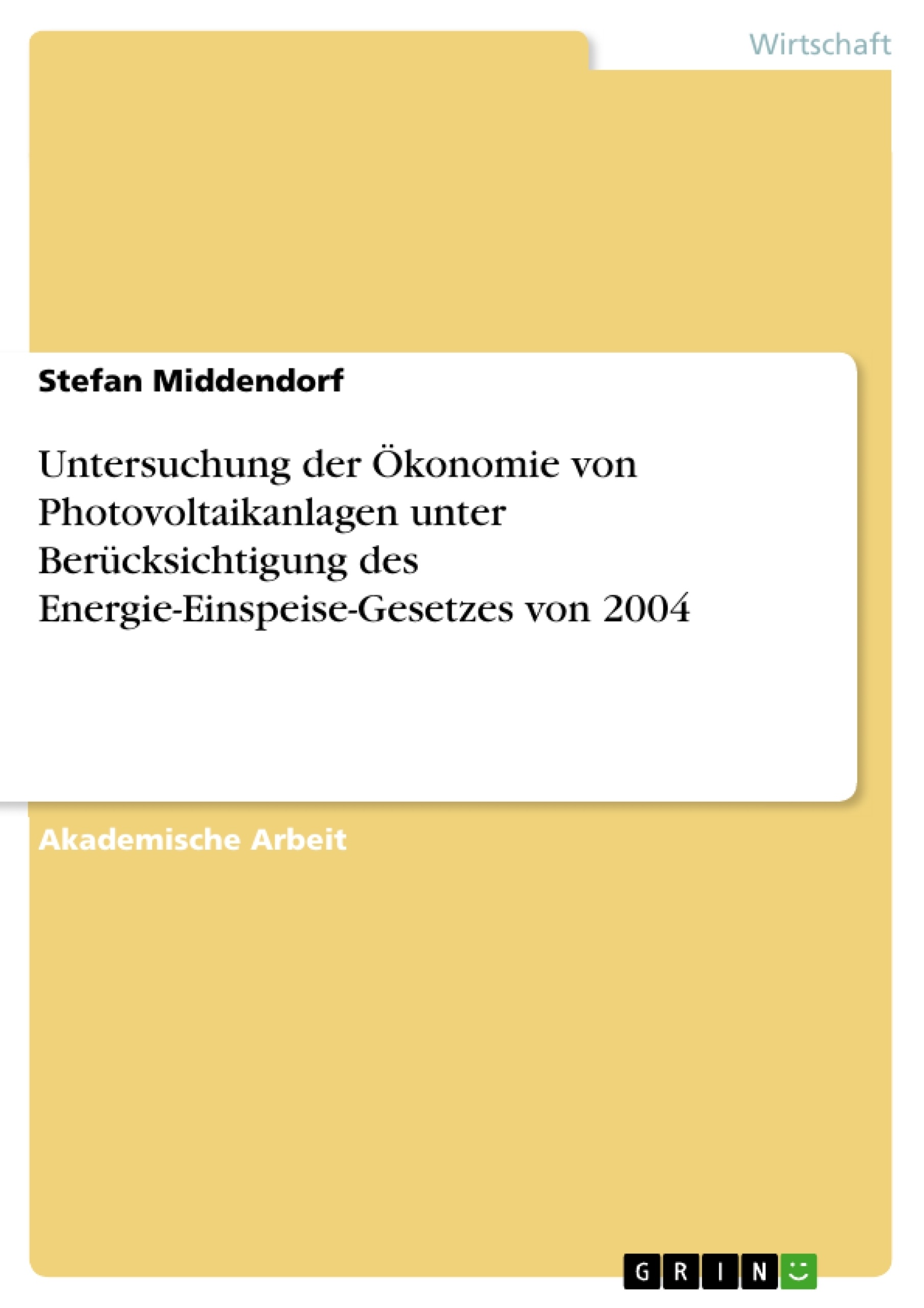 Titel: Untersuchung der Ökonomie von Photovoltaikanlagen unter Berücksichtigung des Energie-Einspeise-Gesetzes von 2004