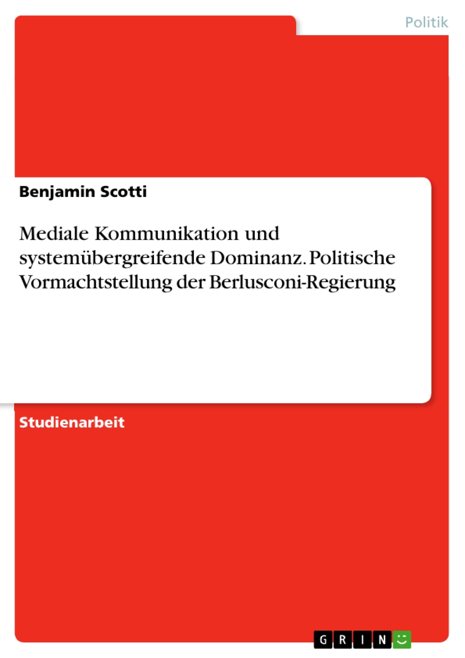 Titre: Mediale Kommunikation und systemübergreifende Dominanz. Politische Vormachtstellung der Berlusconi-Regierung
