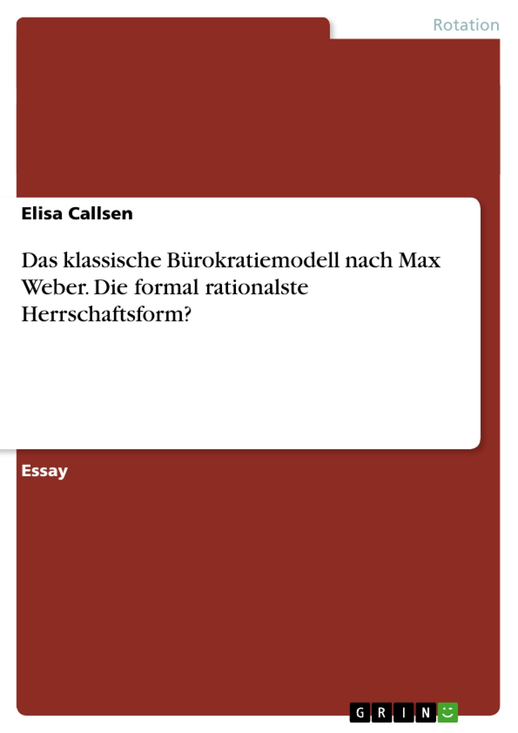 Title: Das klassische Bürokratiemodell nach Max Weber. Die formal rationalste Herrschaftsform?