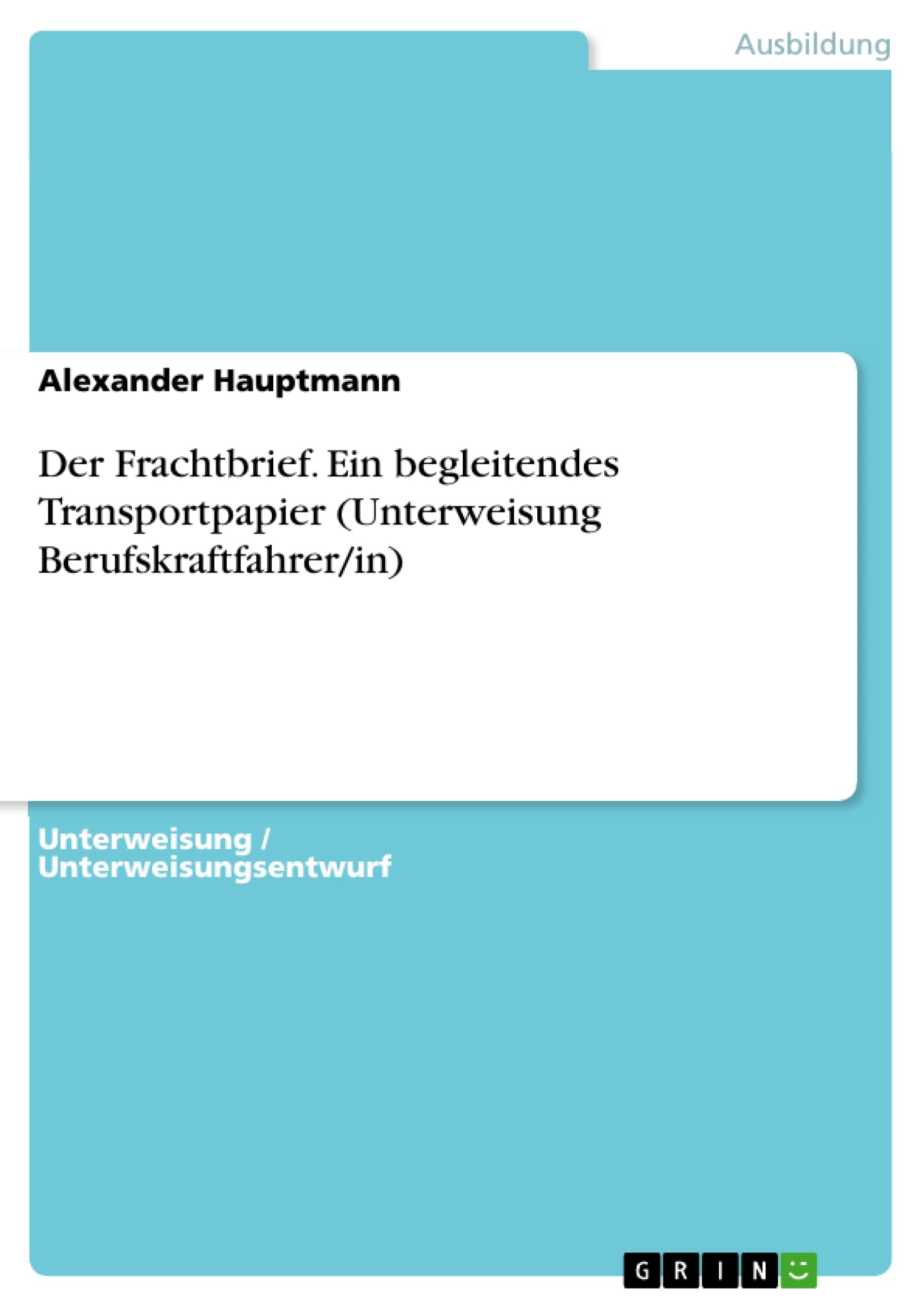 Título: Der Frachtbrief. Ein begleitendes Transportpapier (Unterweisung Berufskraftfahrer/in)