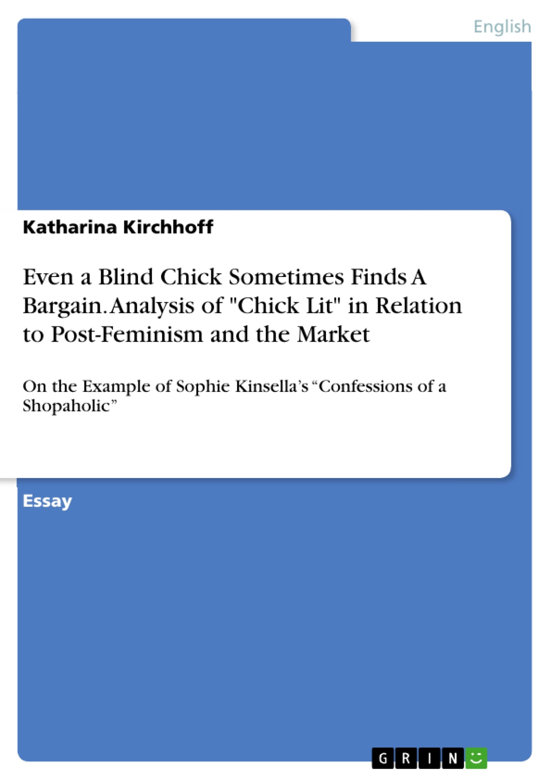 Titel: Even a Blind Chick Sometimes Finds A Bargain. Analysis of "Chick Lit" in Relation to Post-Feminism and the Market