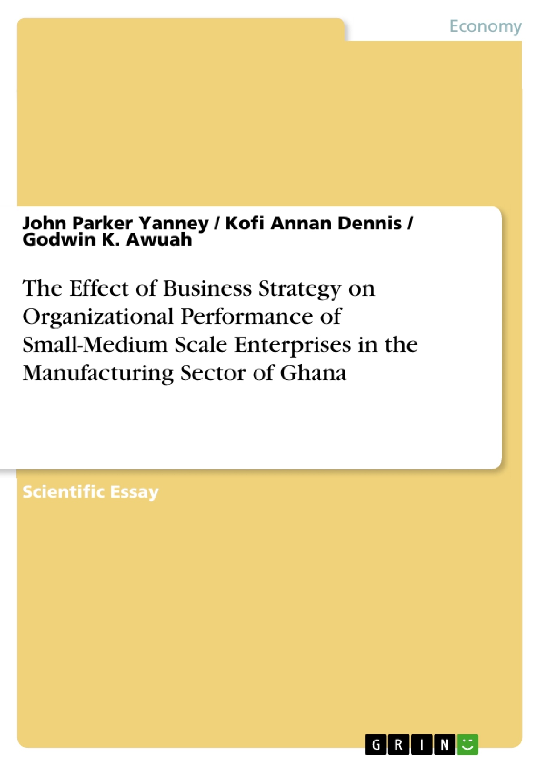 Title: The Effect of Business Strategy on Organizational Performance of Small-Medium Scale Enterprises in the Manufacturing Sector of Ghana