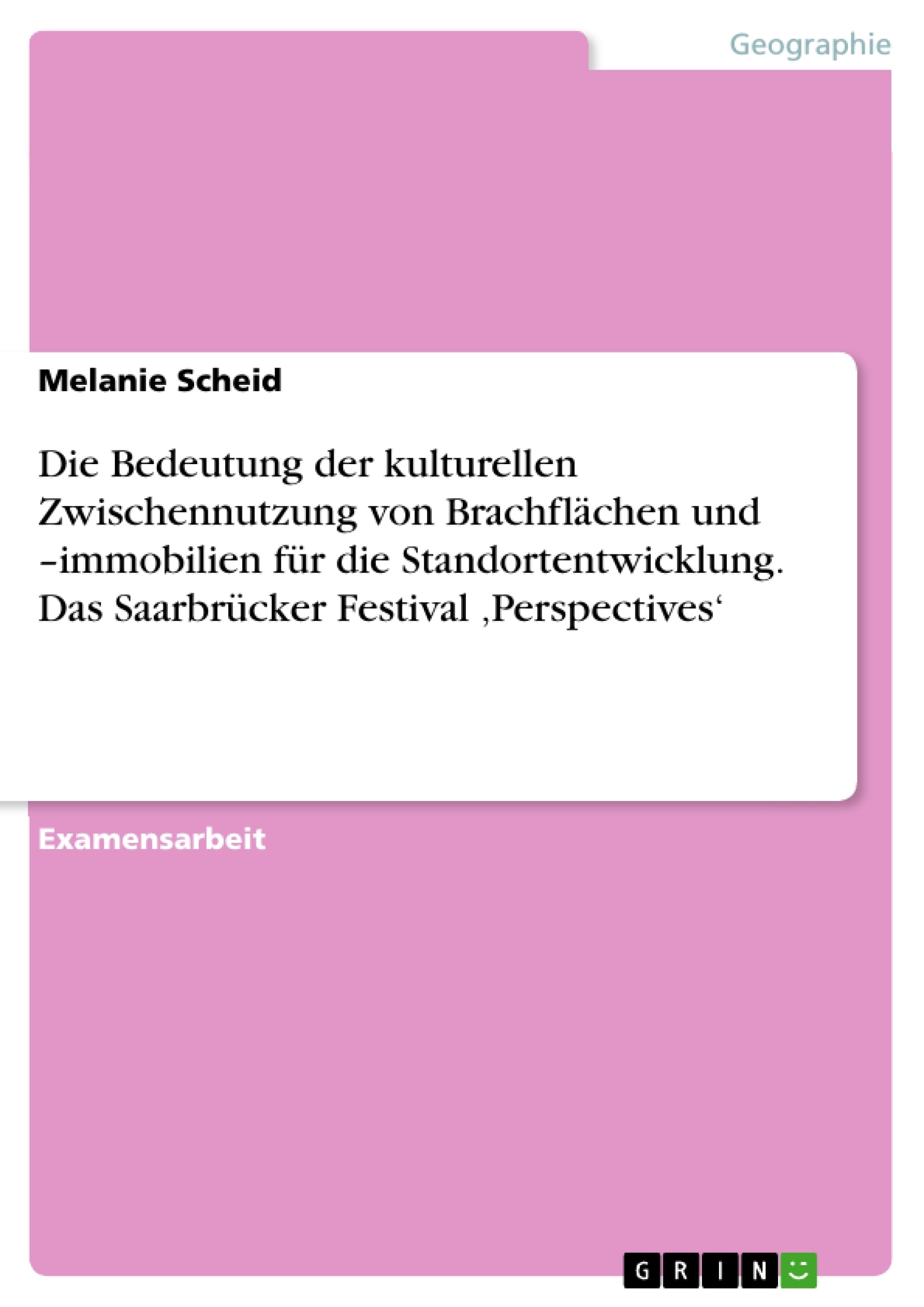 Título: Die Bedeutung der kulturellen Zwischennutzung von Brachflächen und  –immobilien für die Standortentwicklung. Das Saarbrücker Festival ‚Perspectives‘