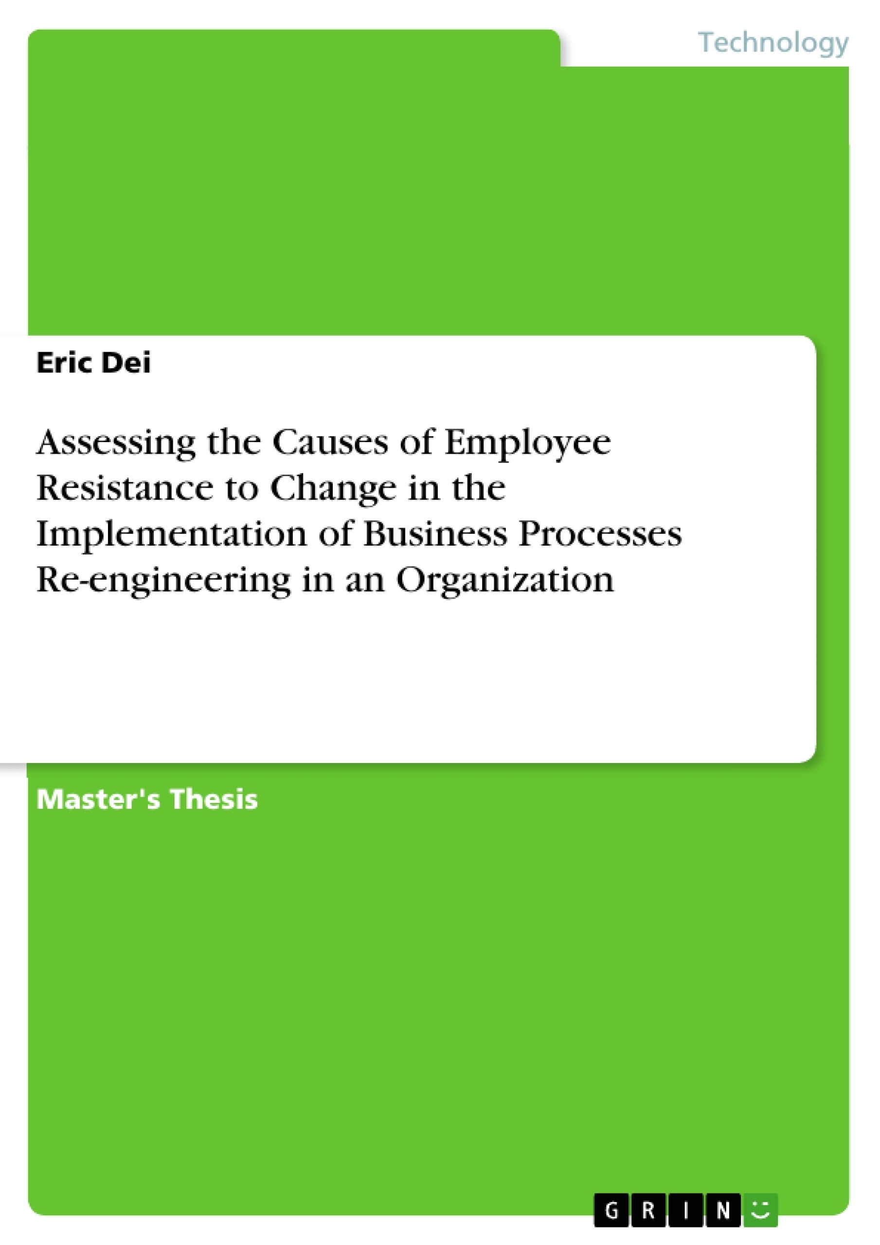 Title: Assessing the Causes of Employee Resistance to Change in the Implementation of Business Processes Re-engineering in an Organization