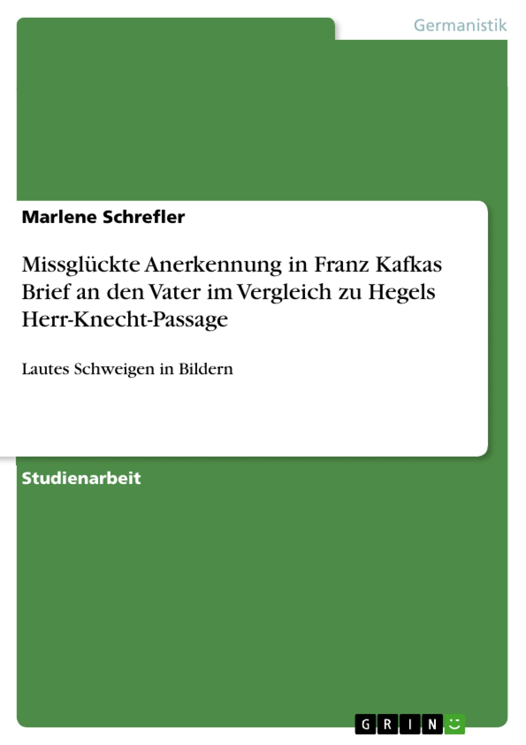 Titel: Missglückte Anerkennung in Franz Kafkas Brief an den Vater im Vergleich zu Hegels Herr-Knecht-Passage