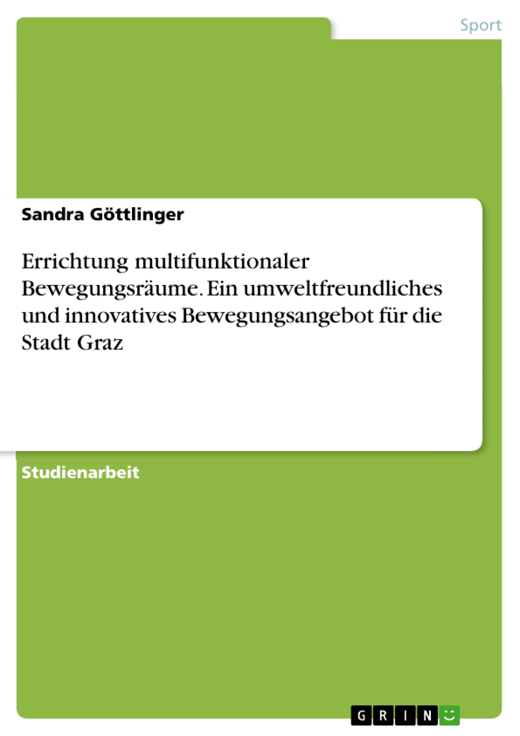 Titel: Errichtung multifunktionaler Bewegungsräume. Ein umweltfreundliches und innovatives Bewegungsangebot für die Stadt Graz