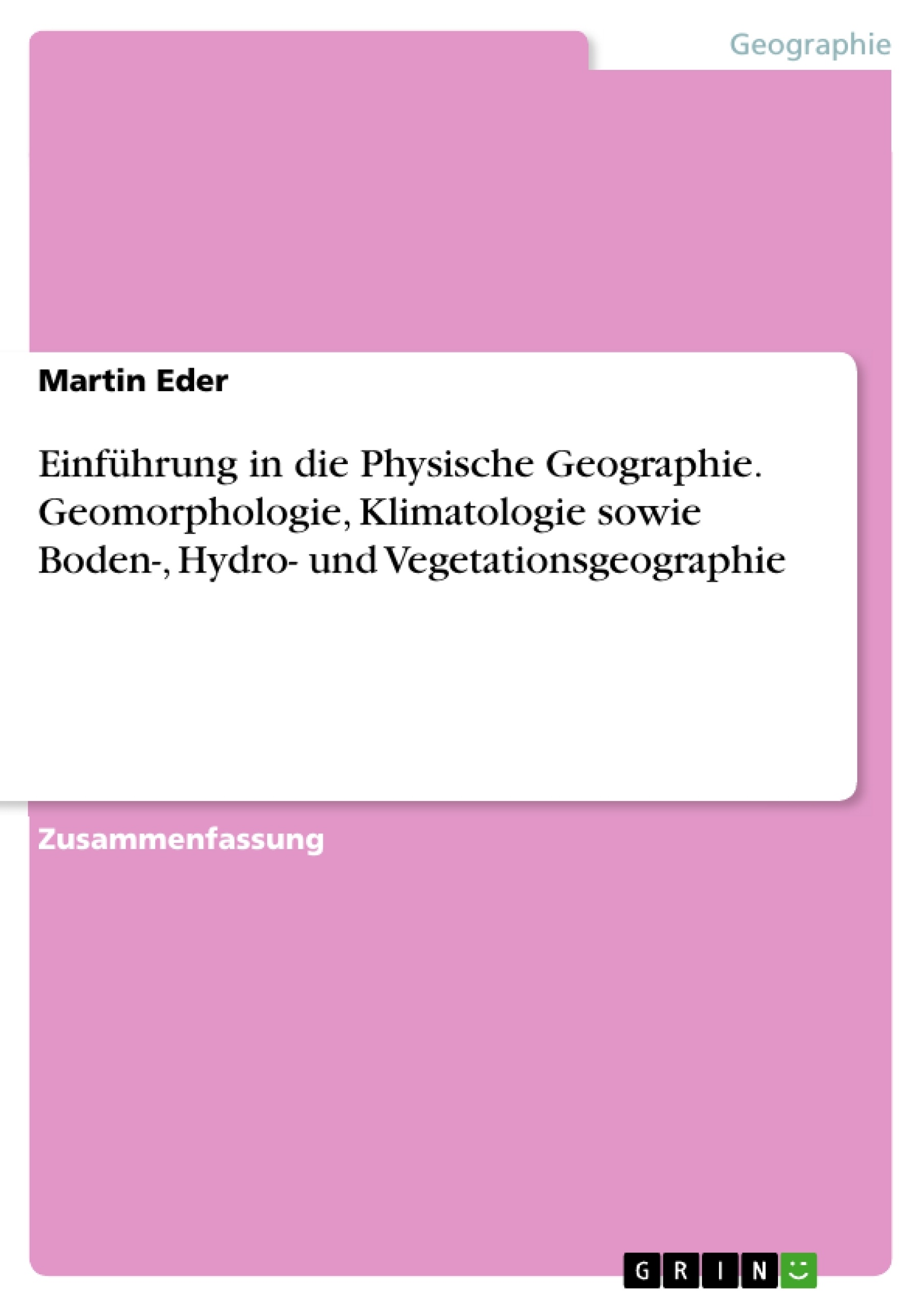 Titel: Einführung in die Physische Geographie. Geomorphologie, Klimatologie sowie Boden-, Hydro- und Vegetationsgeographie