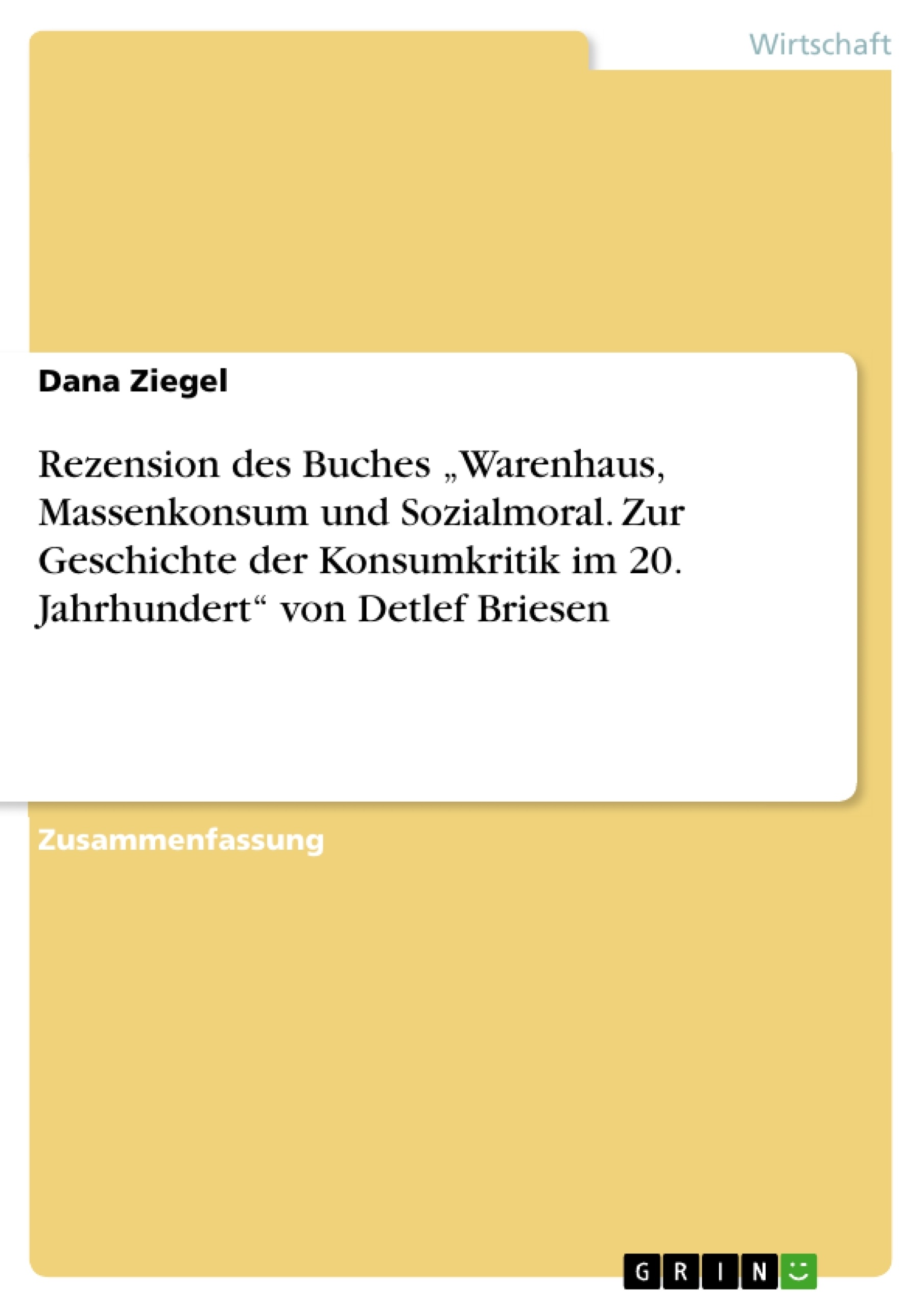 Titel: Rezension des Buches „Warenhaus, Massenkonsum und Sozialmoral. Zur Geschichte der Konsumkritik im 20. Jahrhundert“ von Detlef Briesen