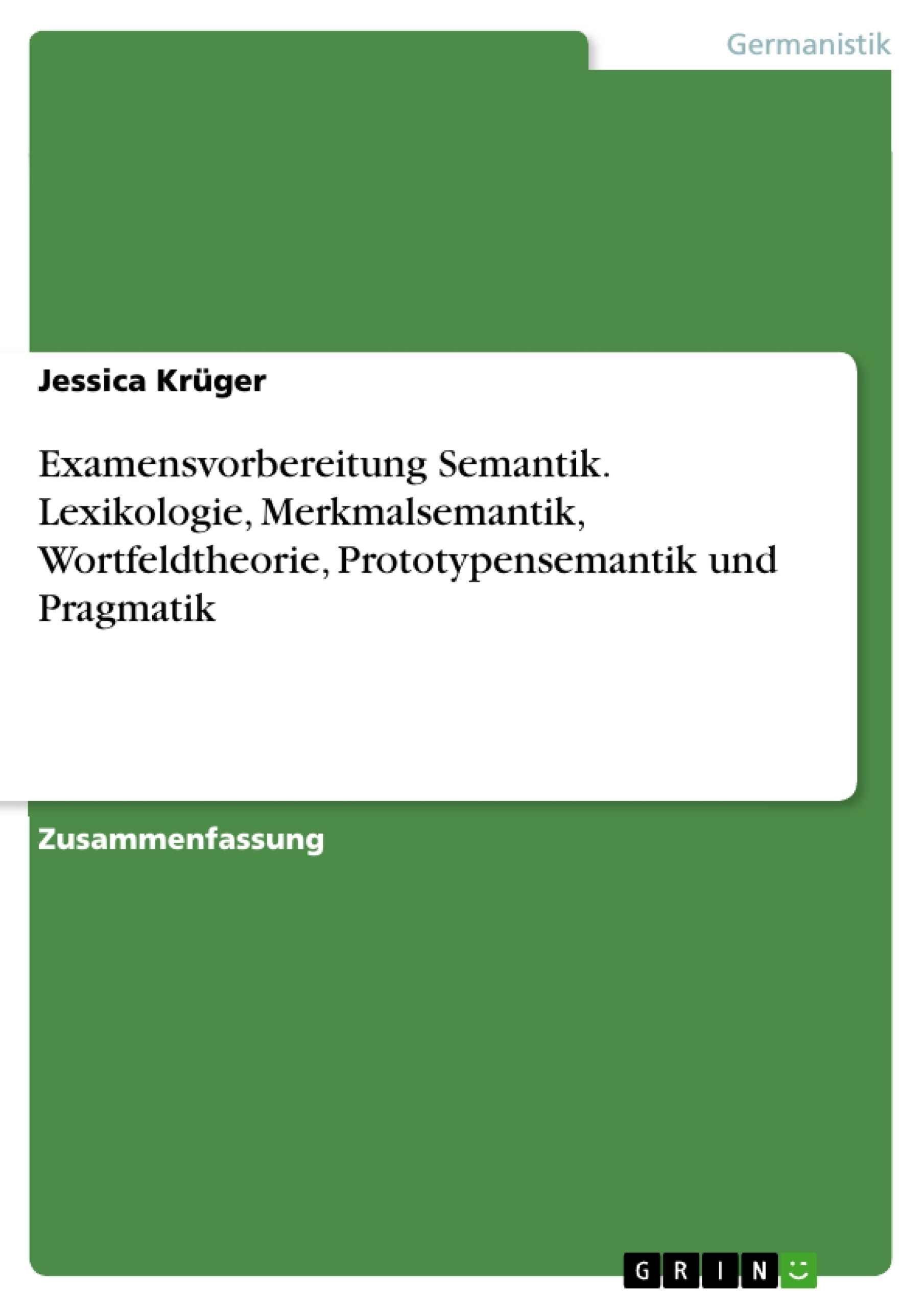 Título: Examensvorbereitung Semantik. Lexikologie, Merkmalsemantik, Wortfeldtheorie, Prototypensemantik und Pragmatik