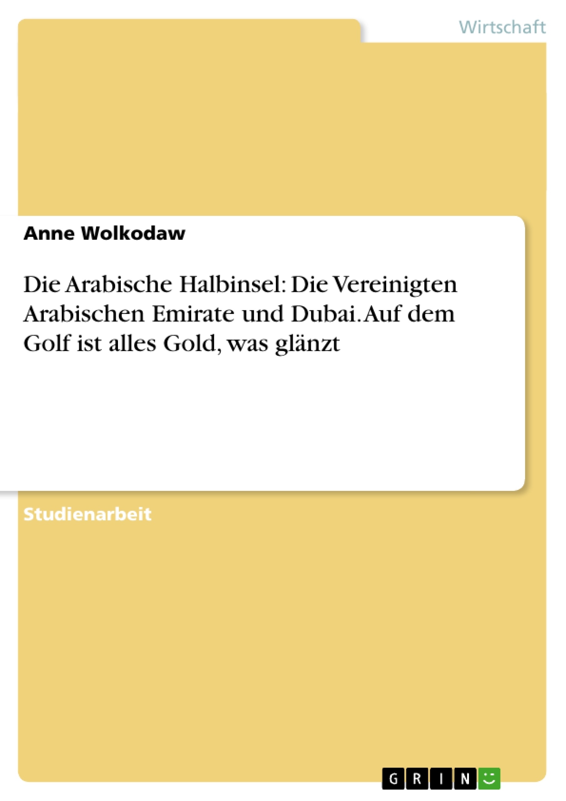 Título: Die Arabische Halbinsel: Die Vereinigten Arabischen Emirate und Dubai. Auf dem Golf ist alles Gold, was glänzt