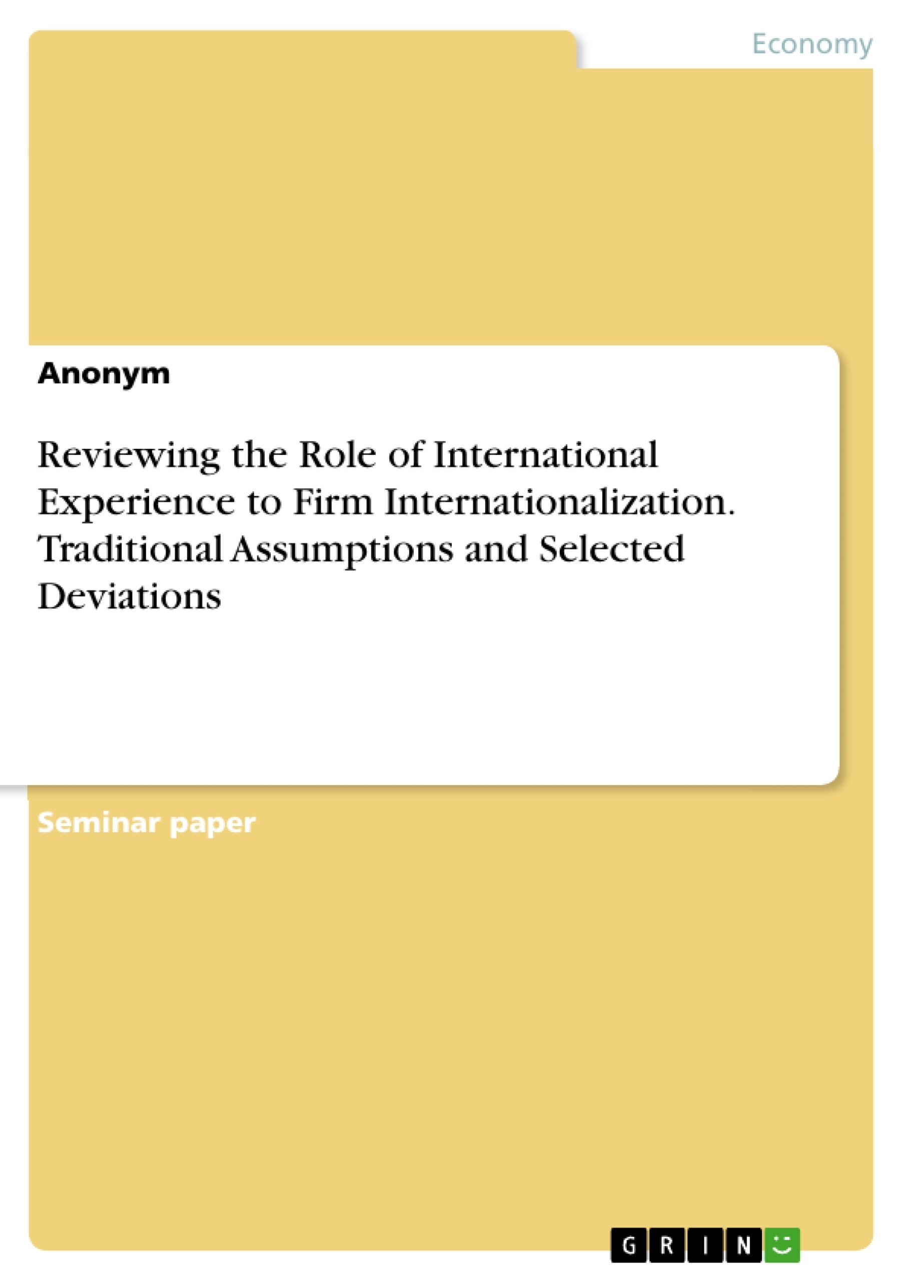 Titel: Reviewing the Role of International Experience to Firm Internationalization. Traditional Assumptions and Selected Deviations