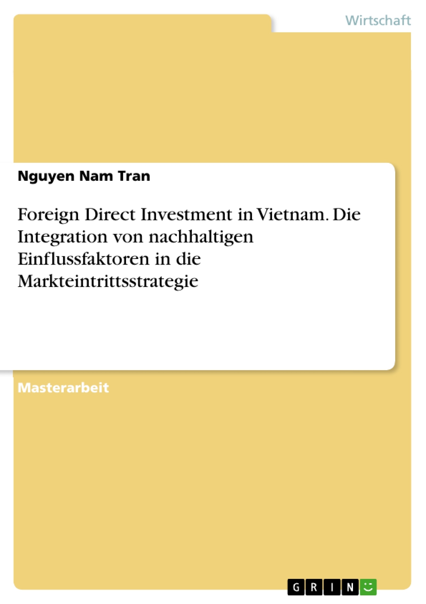 Titel: Foreign Direct Investment in Vietnam. Die Integration von nachhaltigen Einflussfaktoren in die Markteintrittsstrategie