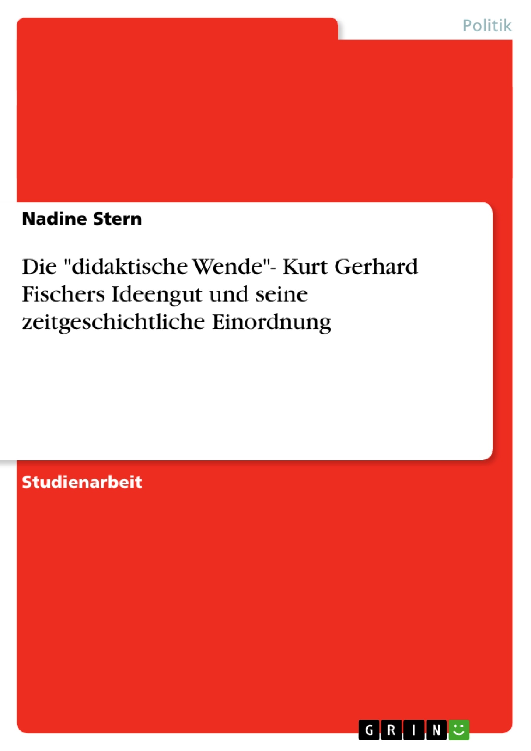 Título: Die "didaktische Wende"- Kurt Gerhard Fischers Ideengut und seine zeitgeschichtliche Einordnung