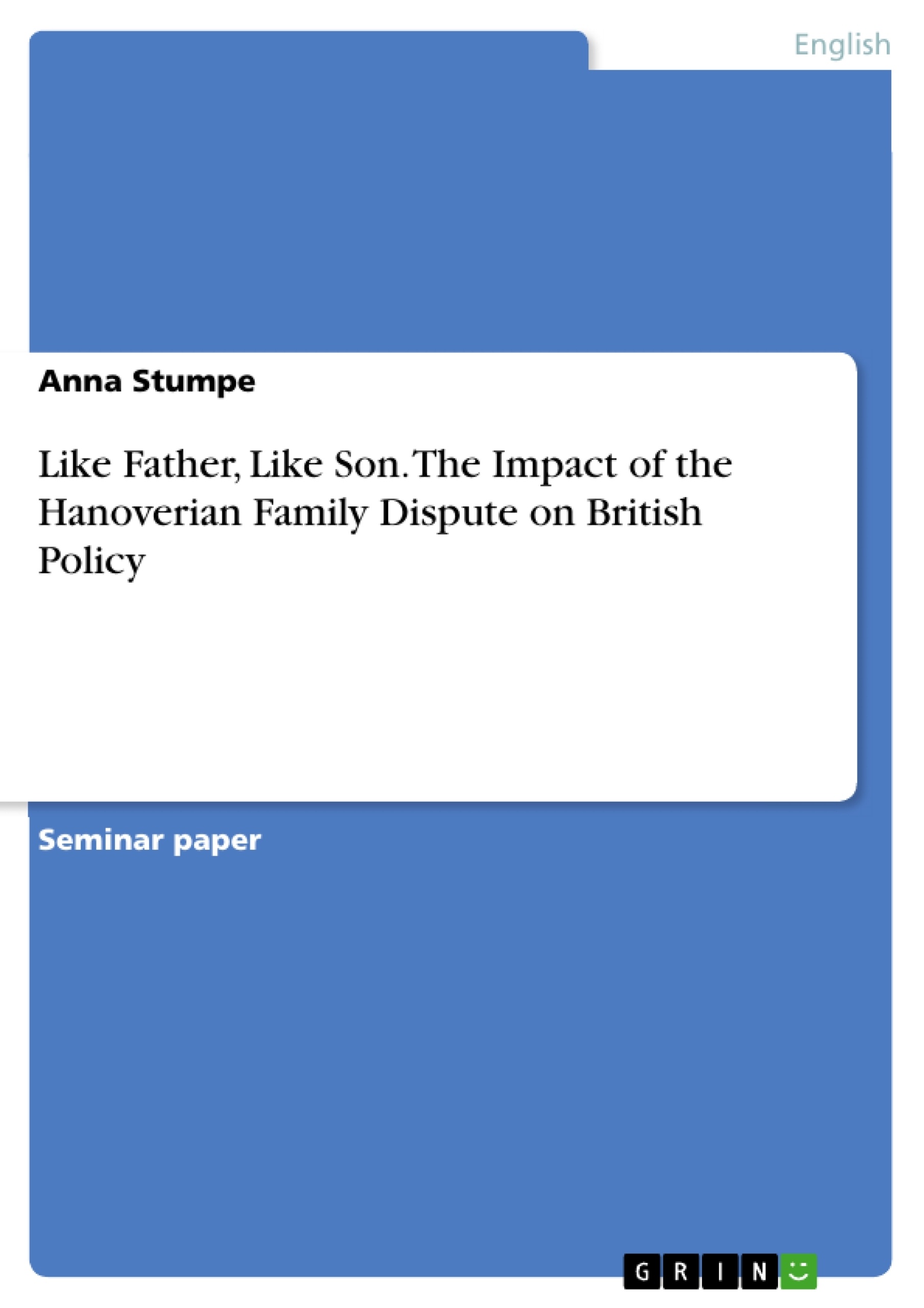 Titel: Like Father, Like Son. The Impact of the Hanoverian Family Dispute on British Policy