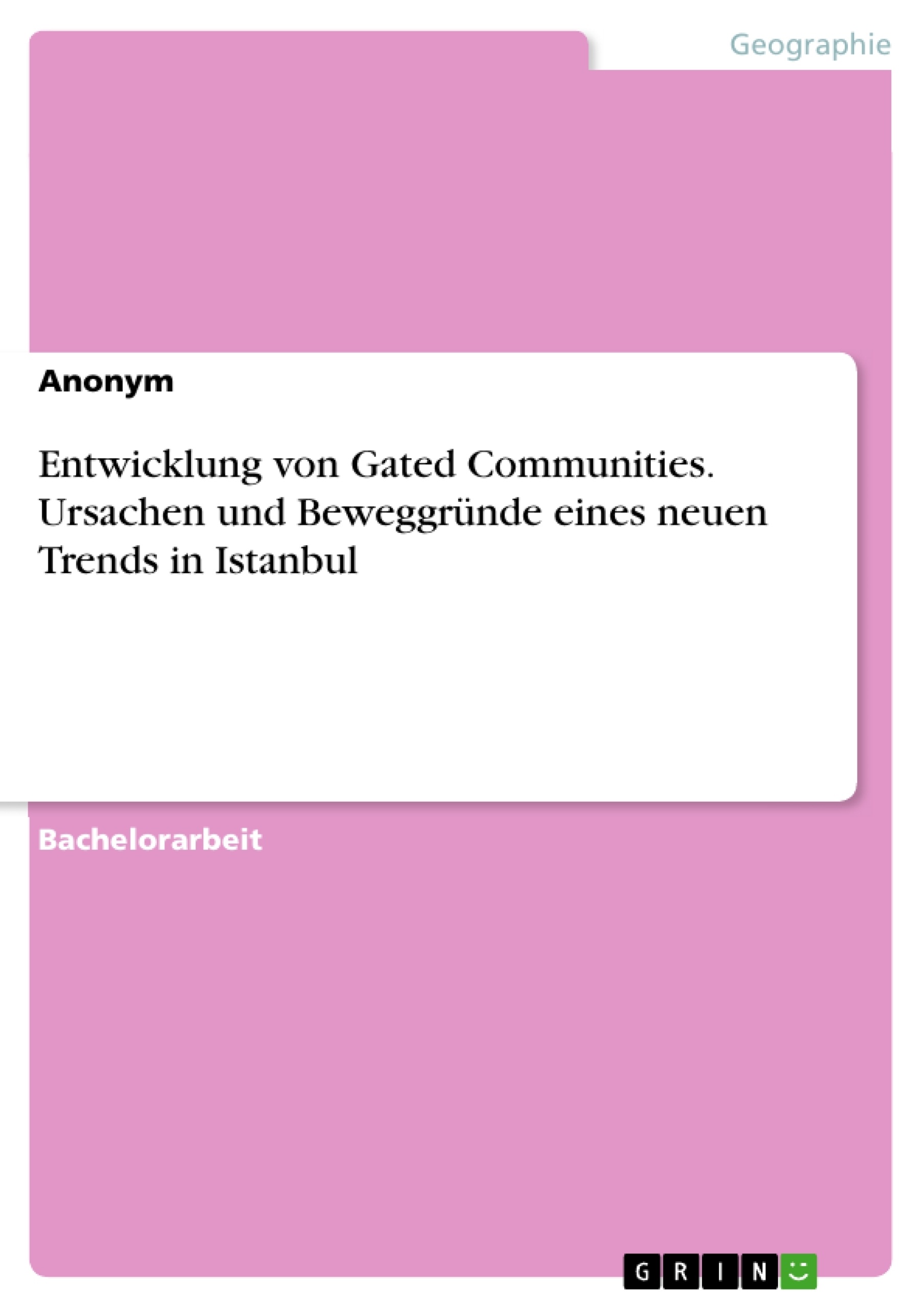 Titel: Entwicklung von Gated Communities. Ursachen und Beweggründe eines neuen Trends in Istanbul