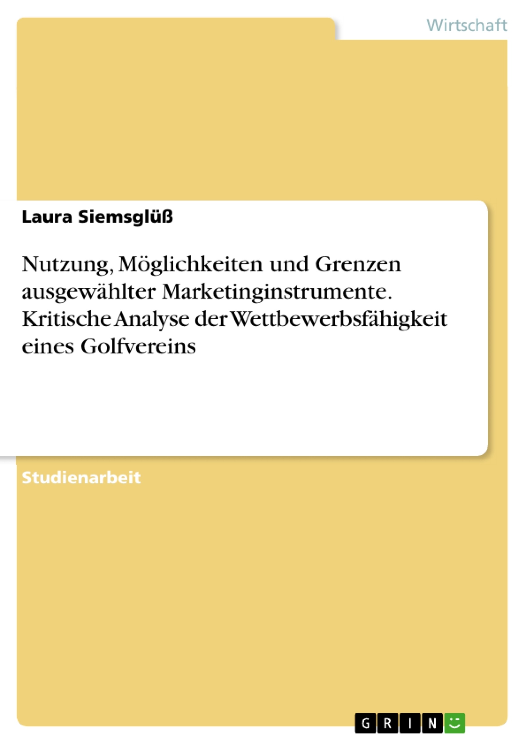 Titel: Nutzung, Möglichkeiten und Grenzen ausgewählter Marketinginstrumente. Kritische Analyse der Wettbewerbsfähigkeit eines Golfvereins